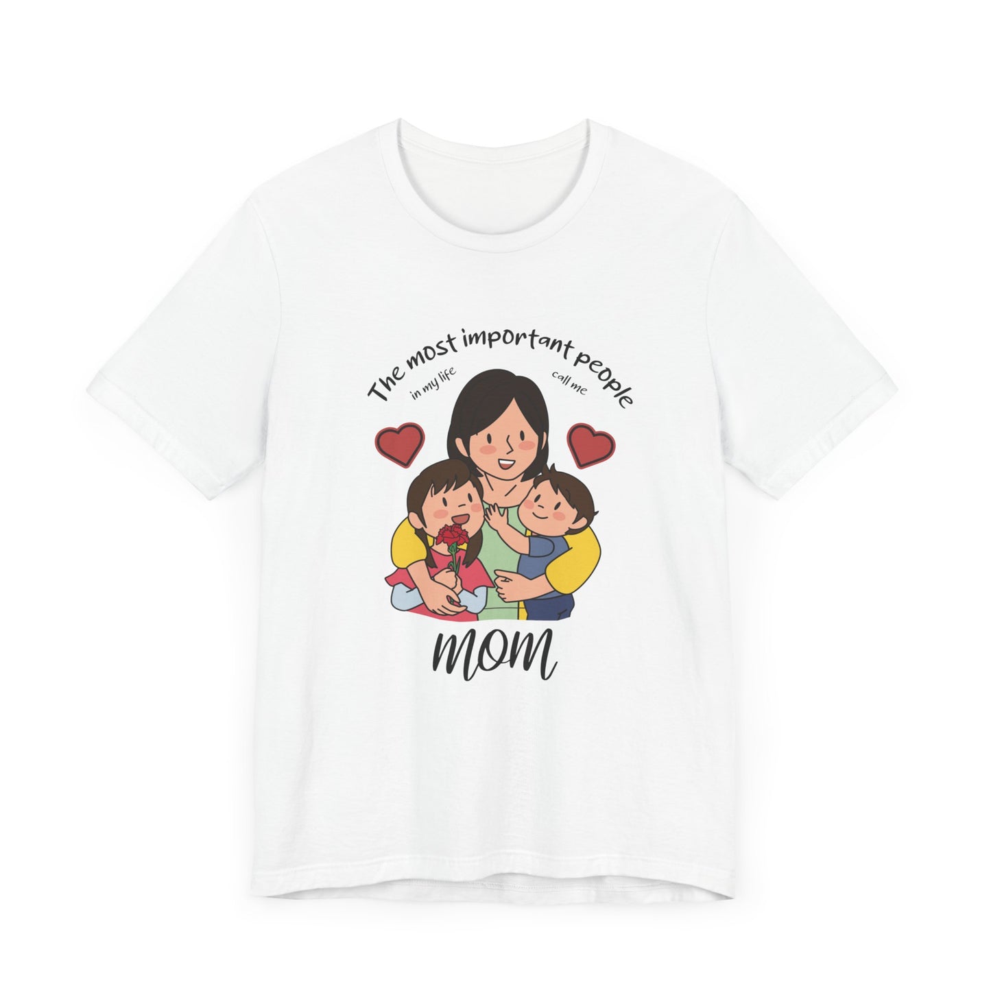 The Most Important People In my Life Call Me Mom - Unisex Jersey Short Sleeve Tee