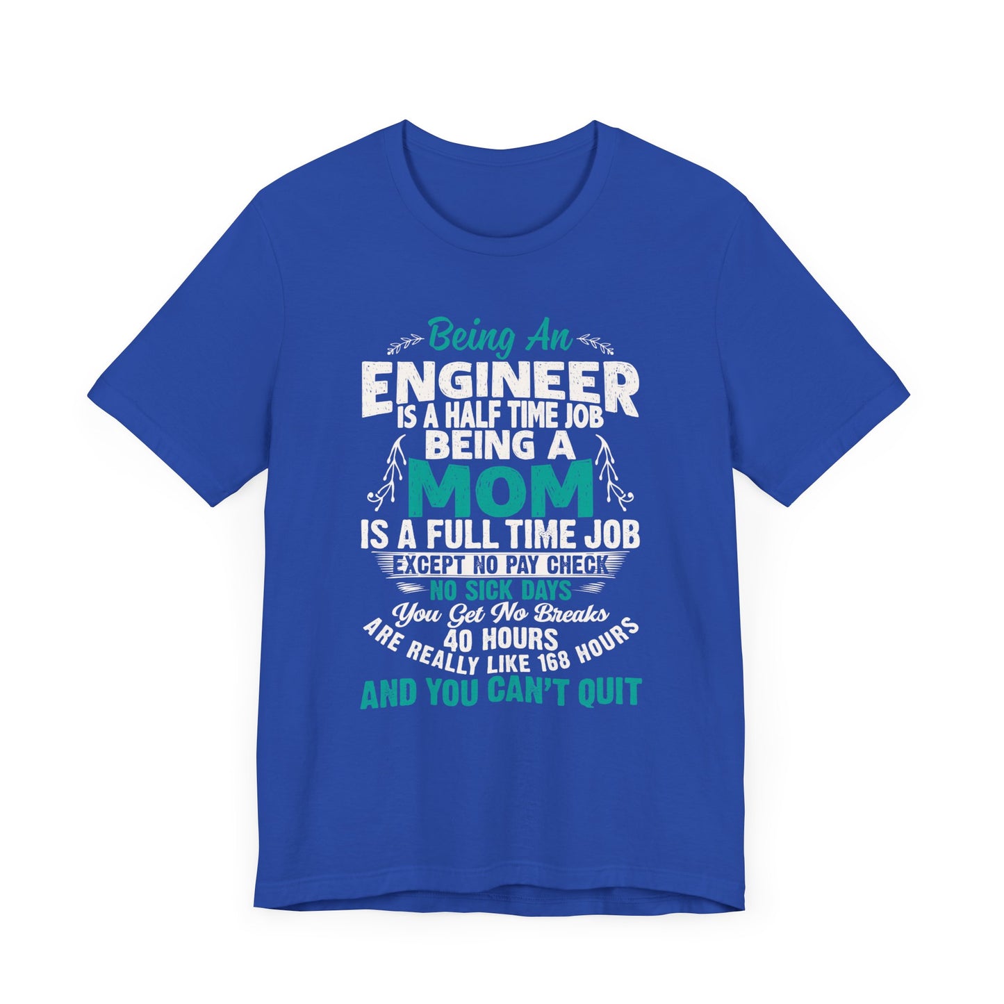 Engineer: Being An Engineer Is A Half Time Job, Being A Mom Is A Full Time Job Except No Pay Check - Unisex Jersey Short Sleeve Tee