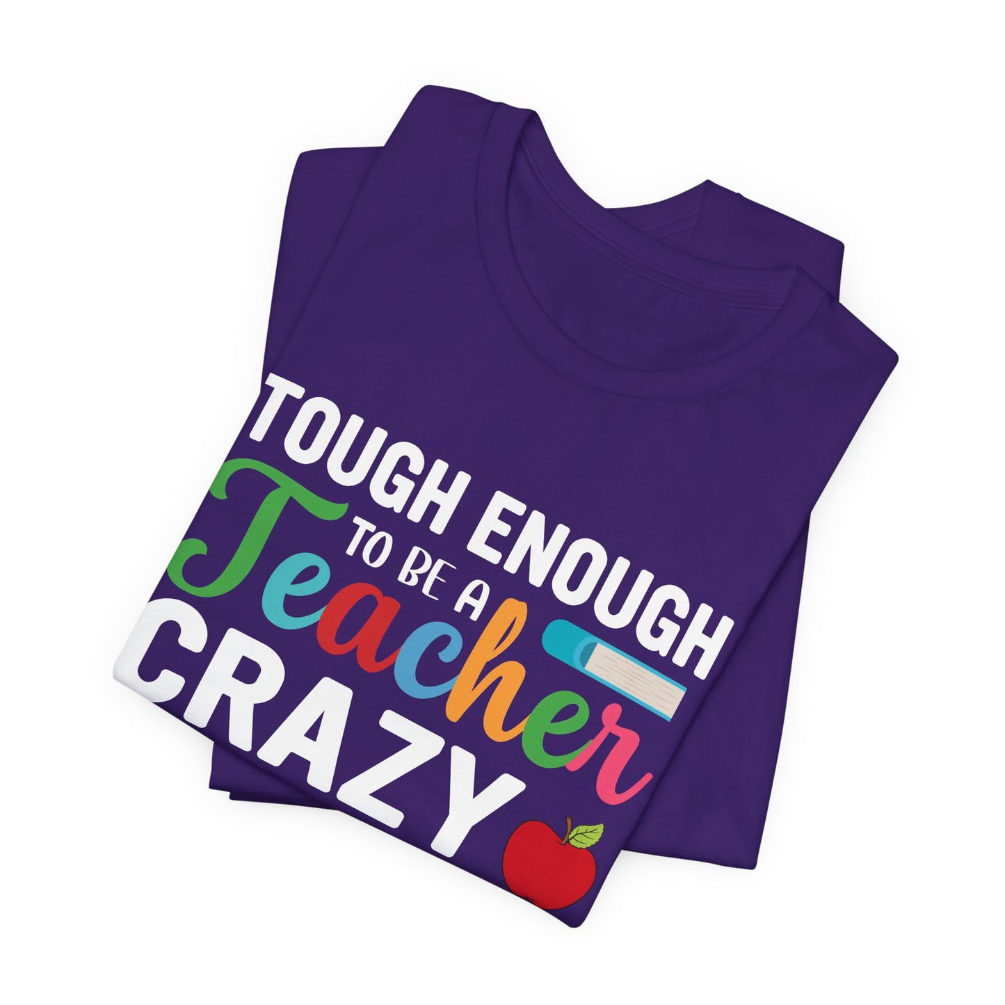 Teacher: Tough Enough To Be A Teacher, Crazy Enough To Love It - Unisex Jersey Short Sleeve Tee - 13440