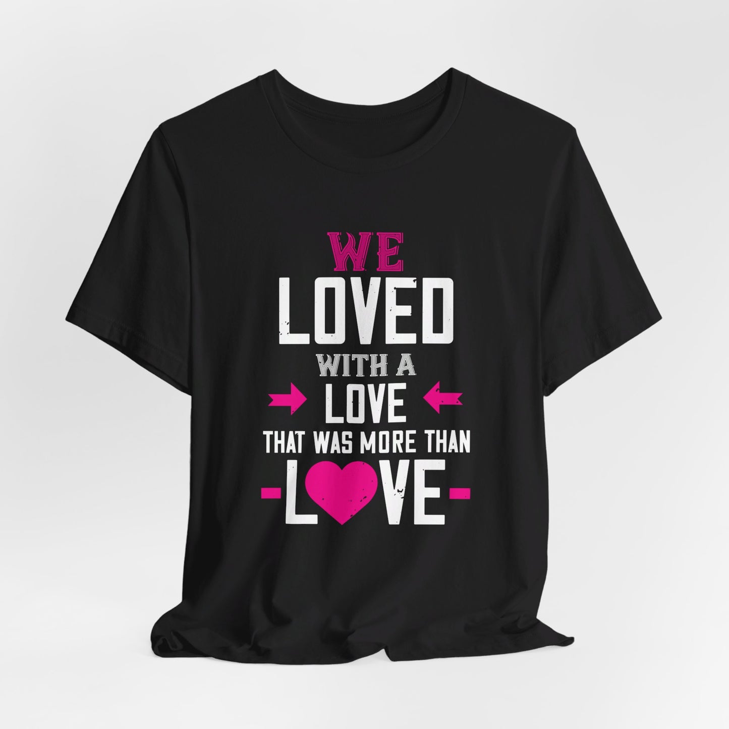 We Loved with a Love That Was More Than Love - Unisex Jersey Short Sleeve Tee