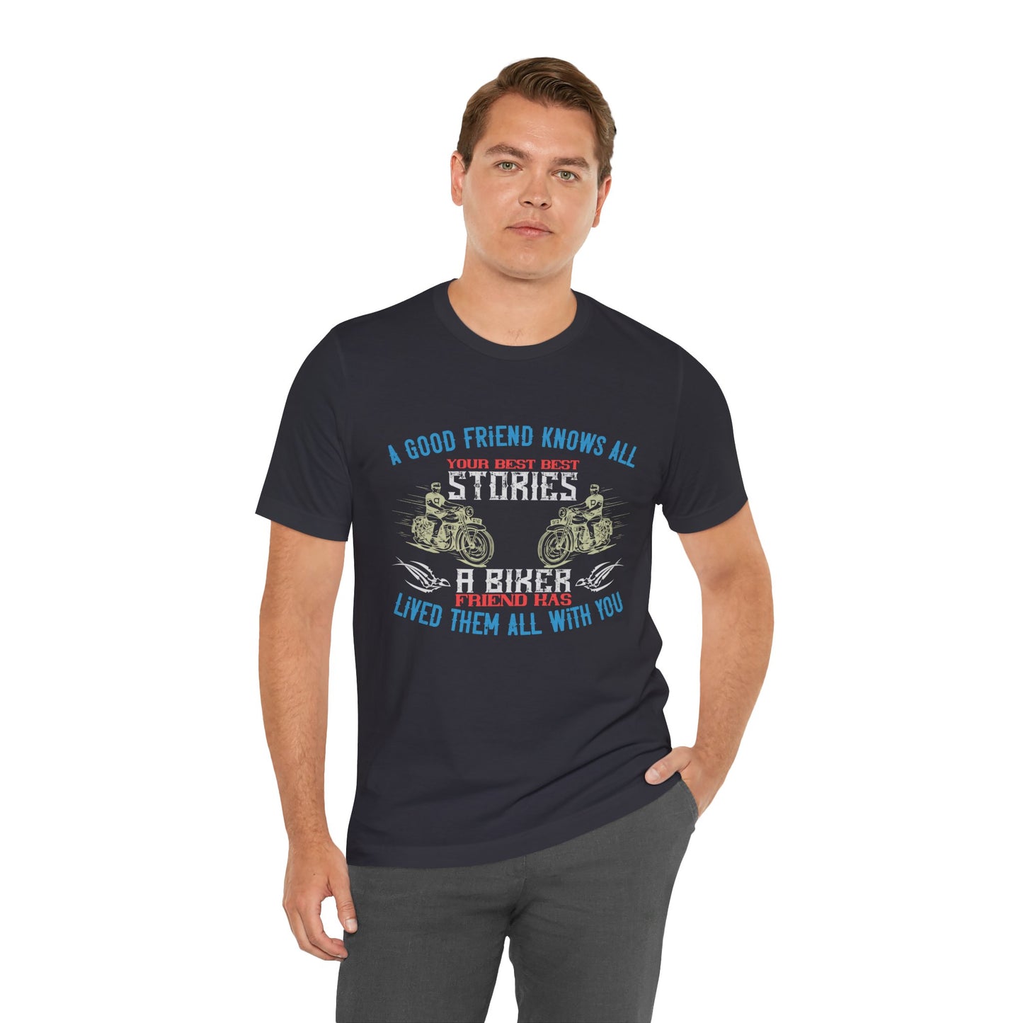 A Good Friend Knows All Your Best Stories, A Biker Friend Has Lived Them All With You - Unisex Jersey Short Sleeve Tee - 13679