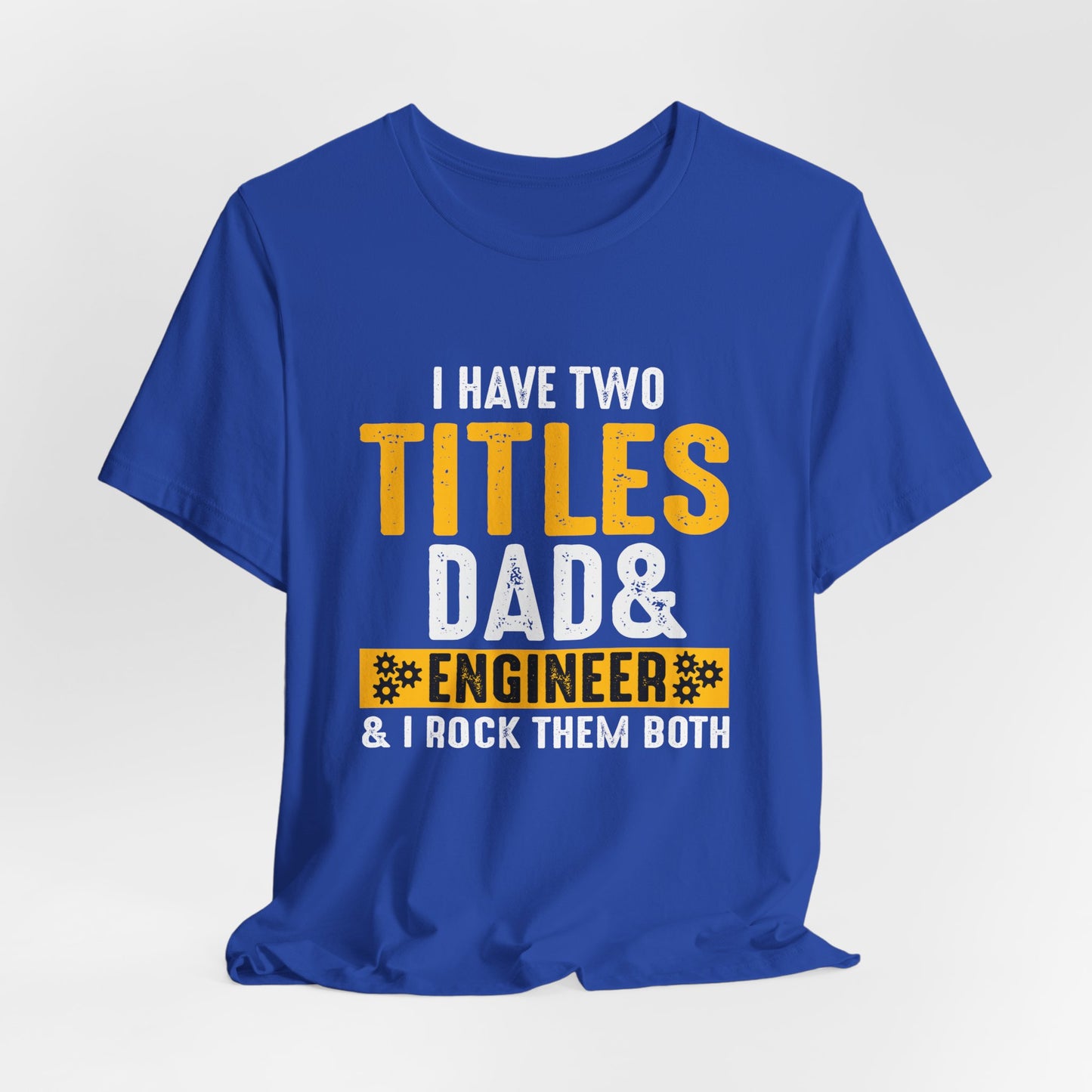 I Have Two Titles: Dad & Engineer, Rock Them Both - Unisex Jersey Short Sleeve Tee - 13675