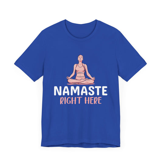 Yoga: Namaste Right Here - Unisex Jersey Short Sleeve Tee - 12335