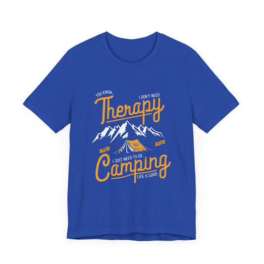 You Know... I Don't Need Therapy, I Just Need To Go Camping, Life Is Good - Unisex Jersey Short Sleeve Tee - 12597
