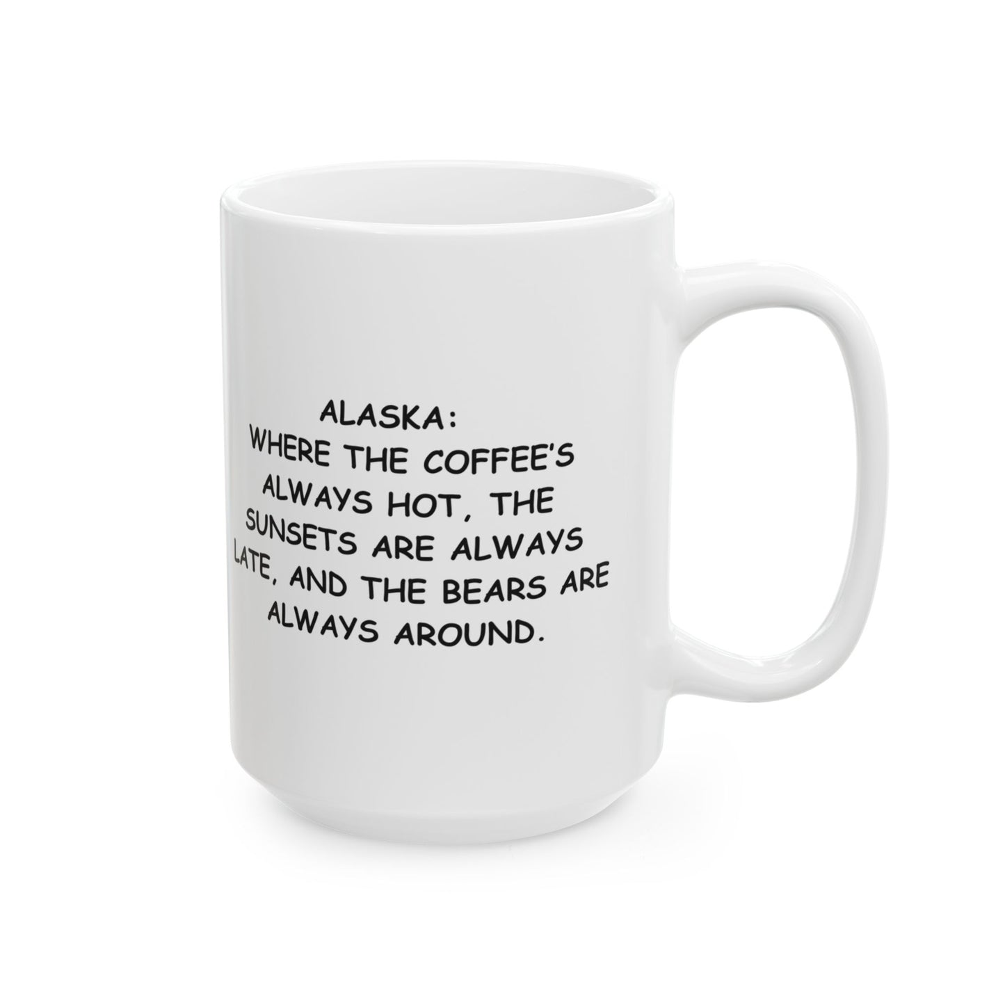 "Alaska: Where the coffee’s always hot, the sunsets are always late, and the bears are always around." Ceramic Mug - 12996