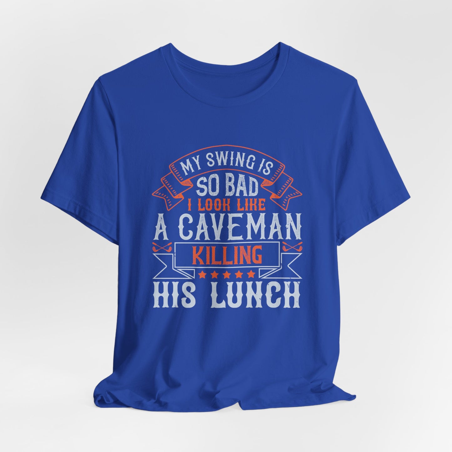 My Swing Is So Bad, I Look Like a Caveman Killing His Lunch - Unisex Jersey Short Sleeve Tee