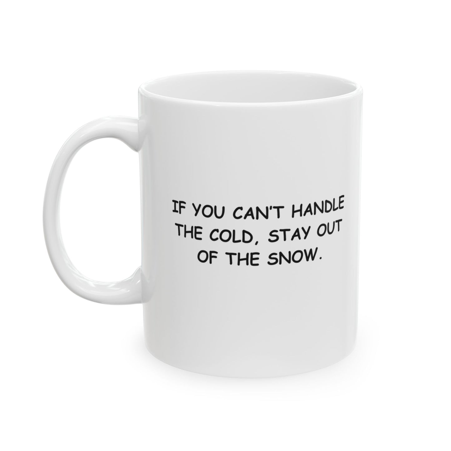 "If you can’t handle the cold, stay out of the snow." Ceramic Mug - 11/15oz - 12974