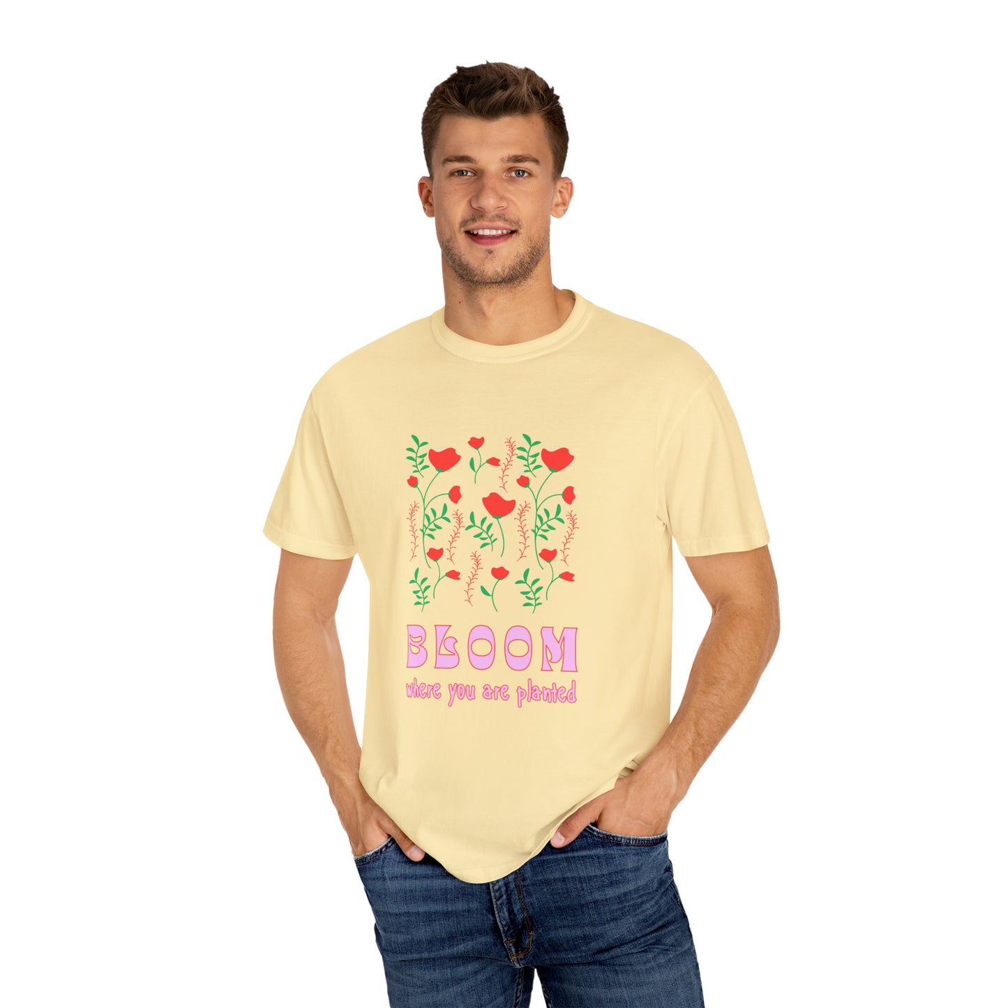 Bloom Where You Are Planted - Unisex Garment-Dyed T-shirt - 11691