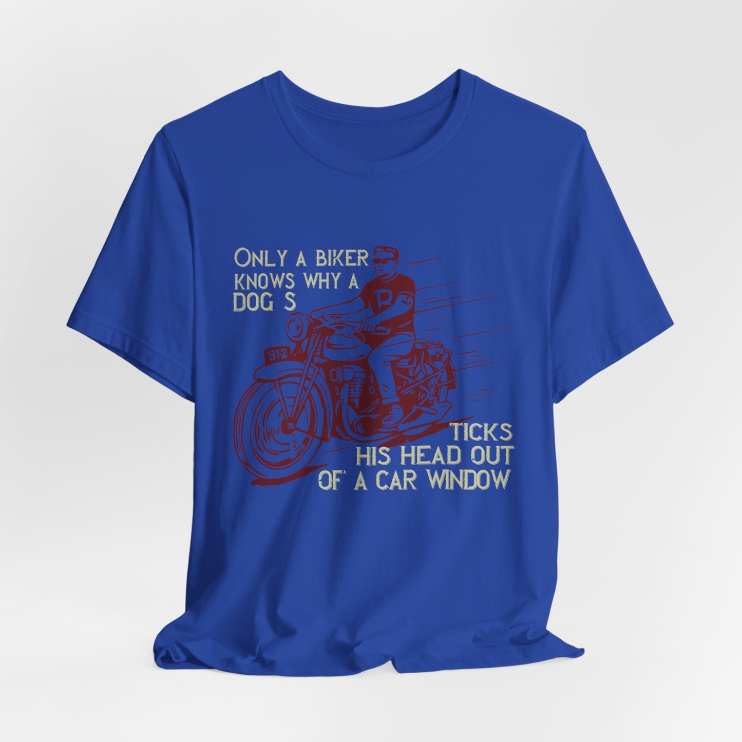 Only a Biker Knows Why a Dog Sticks His Head Out of a Car Window - Unisex Jersey Short Sleeve Tee