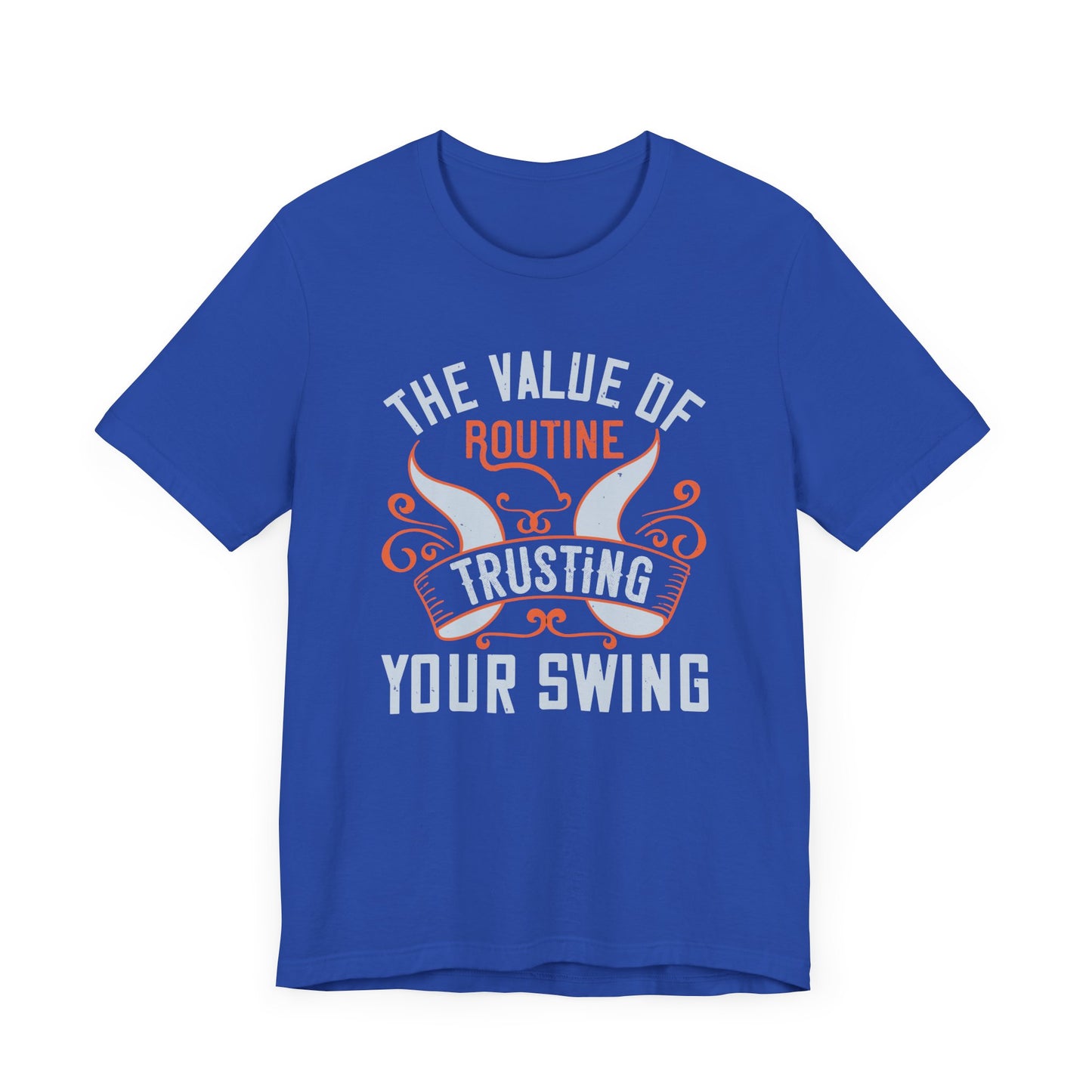 The Value of Routine Trusting Your Swing - Unisex Jersey Short Sleeve Tee - 12227
