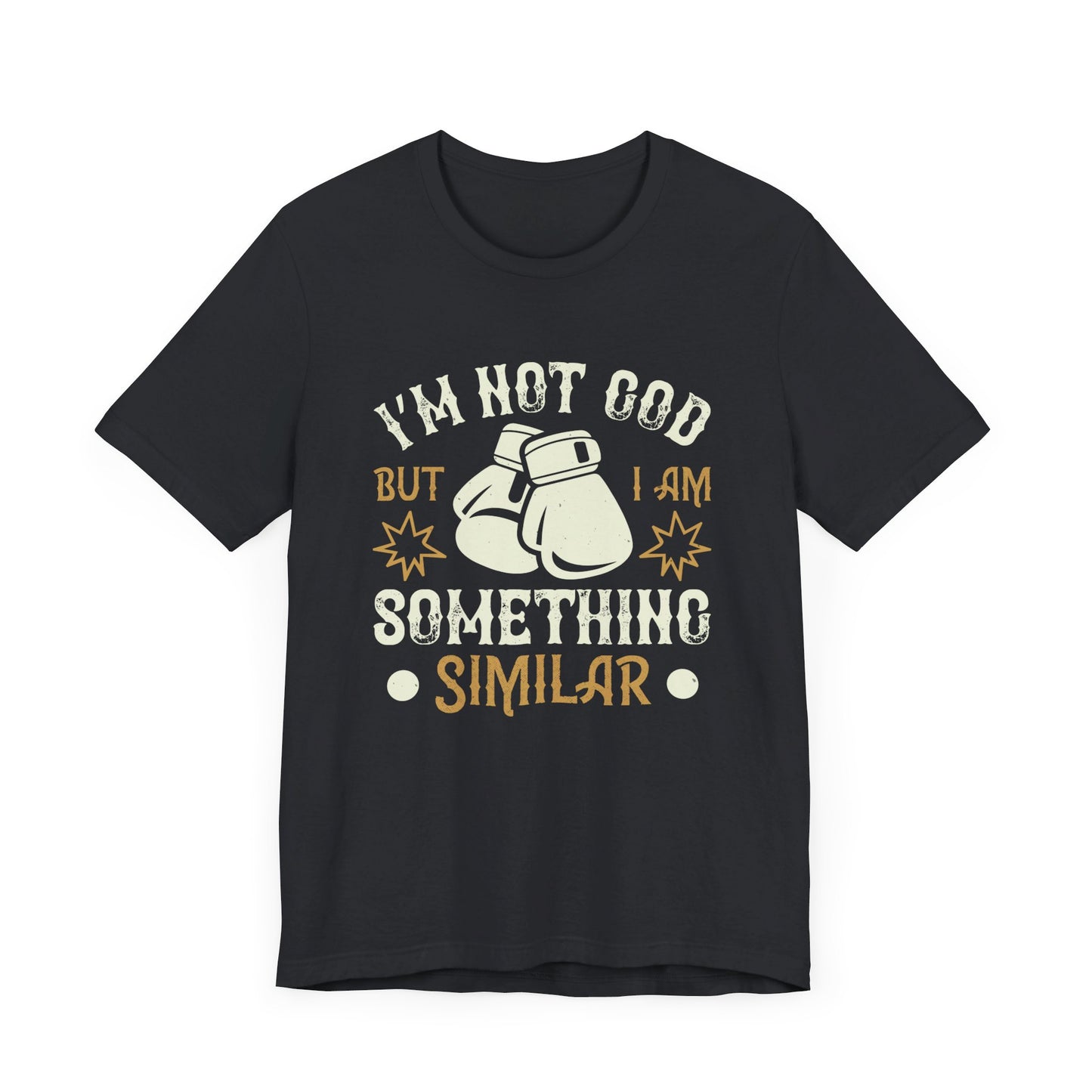 Boxing: I’m Not God, But I Am Something Similar - Unisex Jersey Short Sleeve Tee