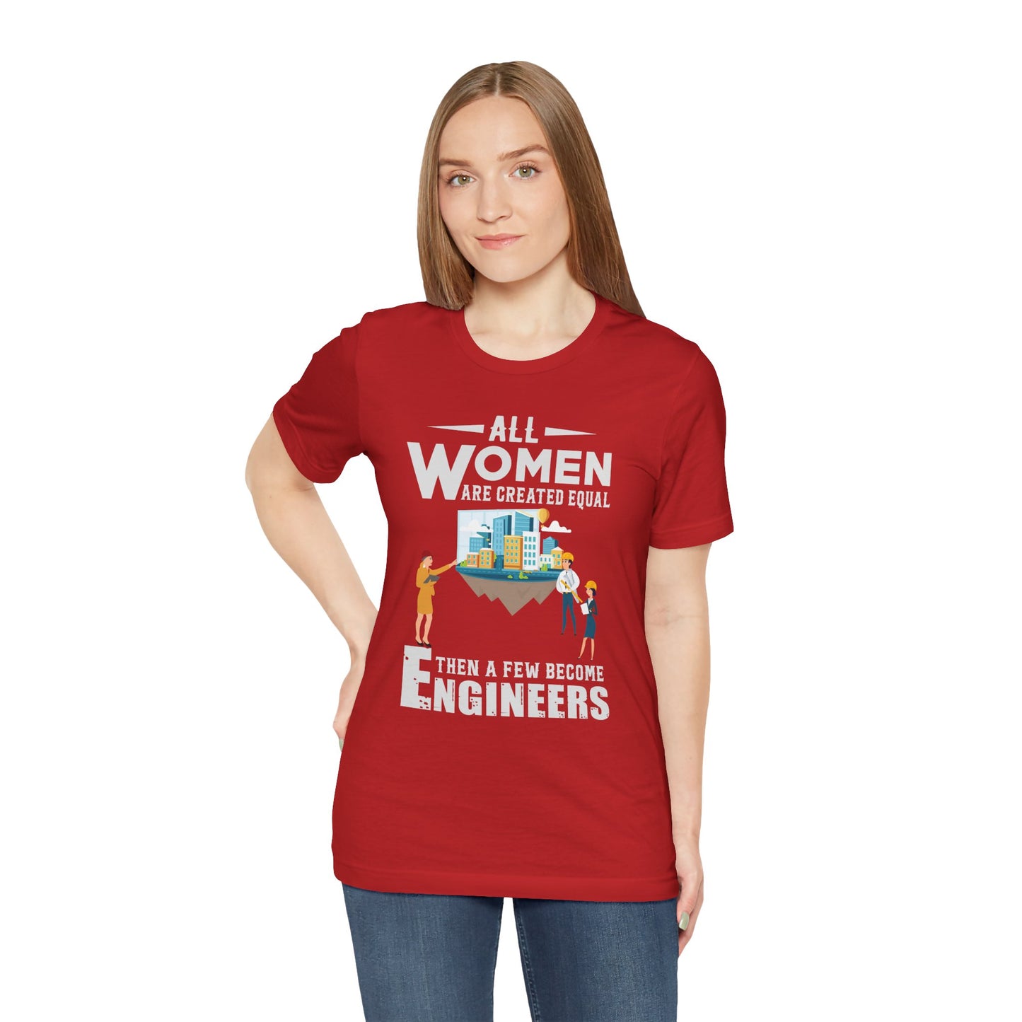 Engineer: All Women Are Created Equal, Then A Few Become Engineers - Unisex Jersey Short Sleeve Tee - 13618