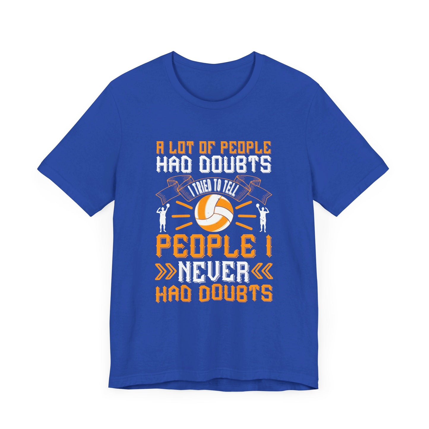 A Lot Of People Had Doubts. I Tried To Tell People I Never Had Doubts - Unisex Jersey Short Sleeve Tee