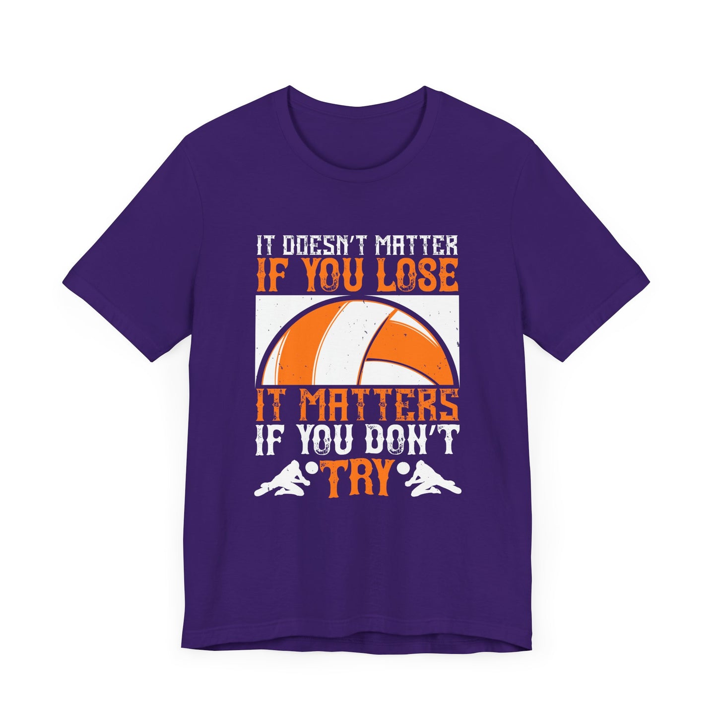 Volleyball: It Doesn’t Matter If You Lose, It Matters If You Don’t Try - Unisex Jersey Short Sleeve Tee - 11490