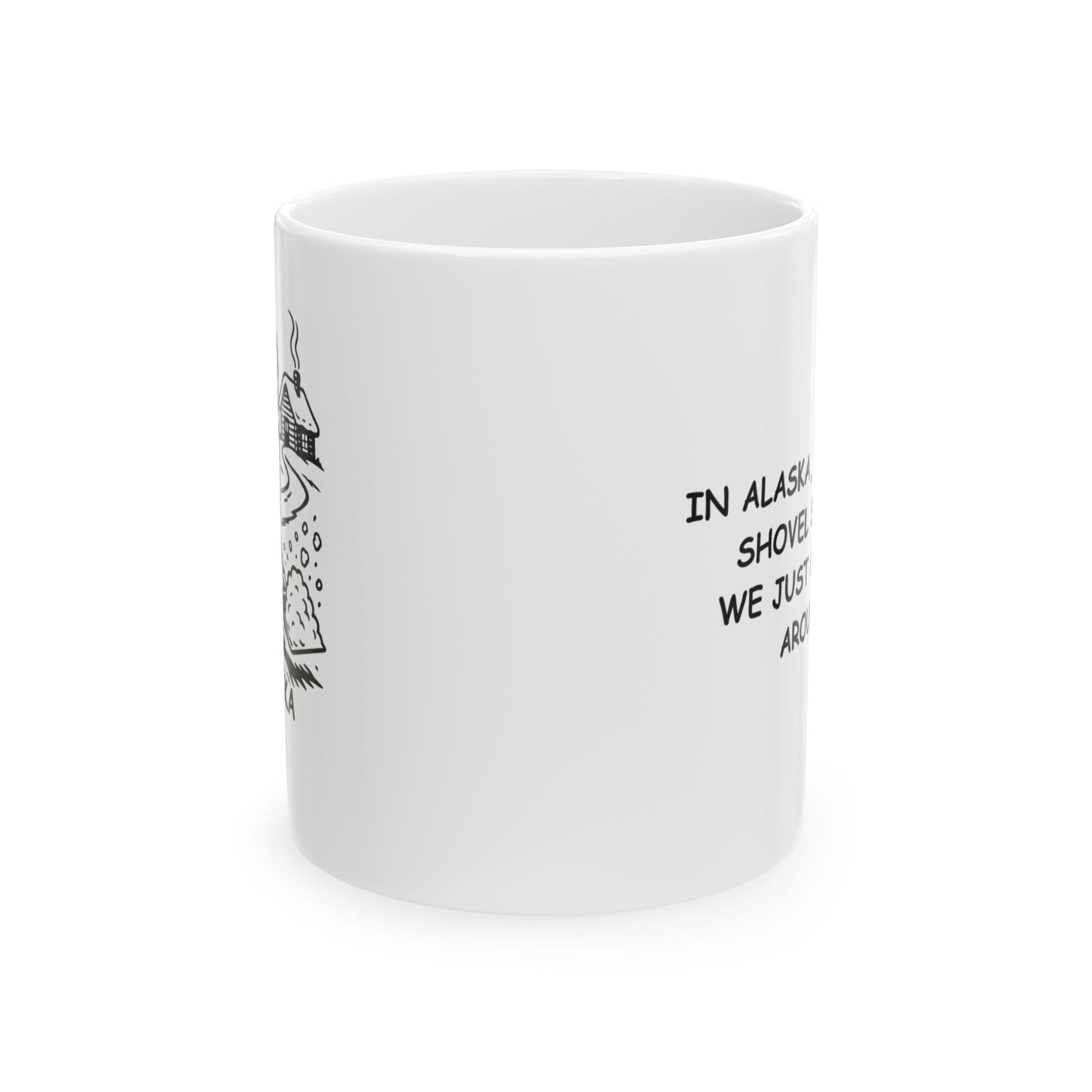 "In Alaska, we don’t shovel snow. We just move it around." Ceramic Mug, 11/15oz - 12972