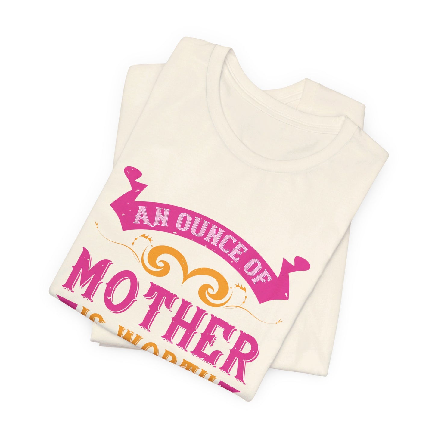 An Ounce Of Mother Is Worth A Ton Of Priest - Unisex Jersey Short Sleeve Tee