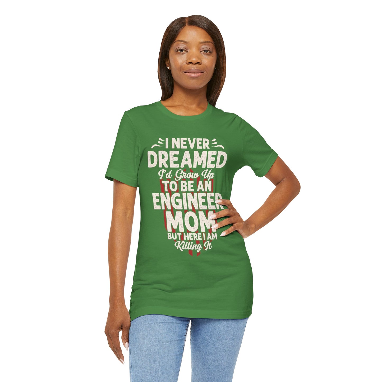 Engineer: I Never Dreamed I'd Grow Up To Be An Engineer Mom But I'm  Killing It  - Unisex Jersey Short Sleeve Tee - 13628