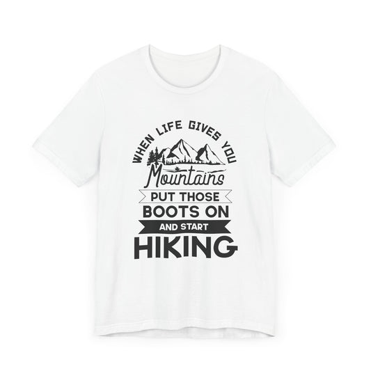 When Life Gives You Mountains Put Those Boots On & Start Hiking - Unisex Jersey Short Sleeve Tee - 12601