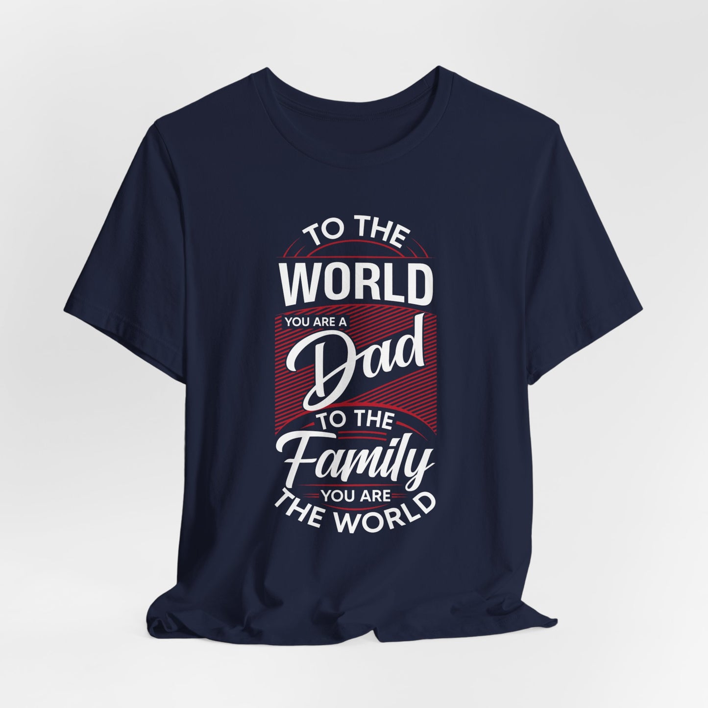 To The World You're A Dad, To The Family, You're The World - Unisex Jersey Short Sleeve Tee