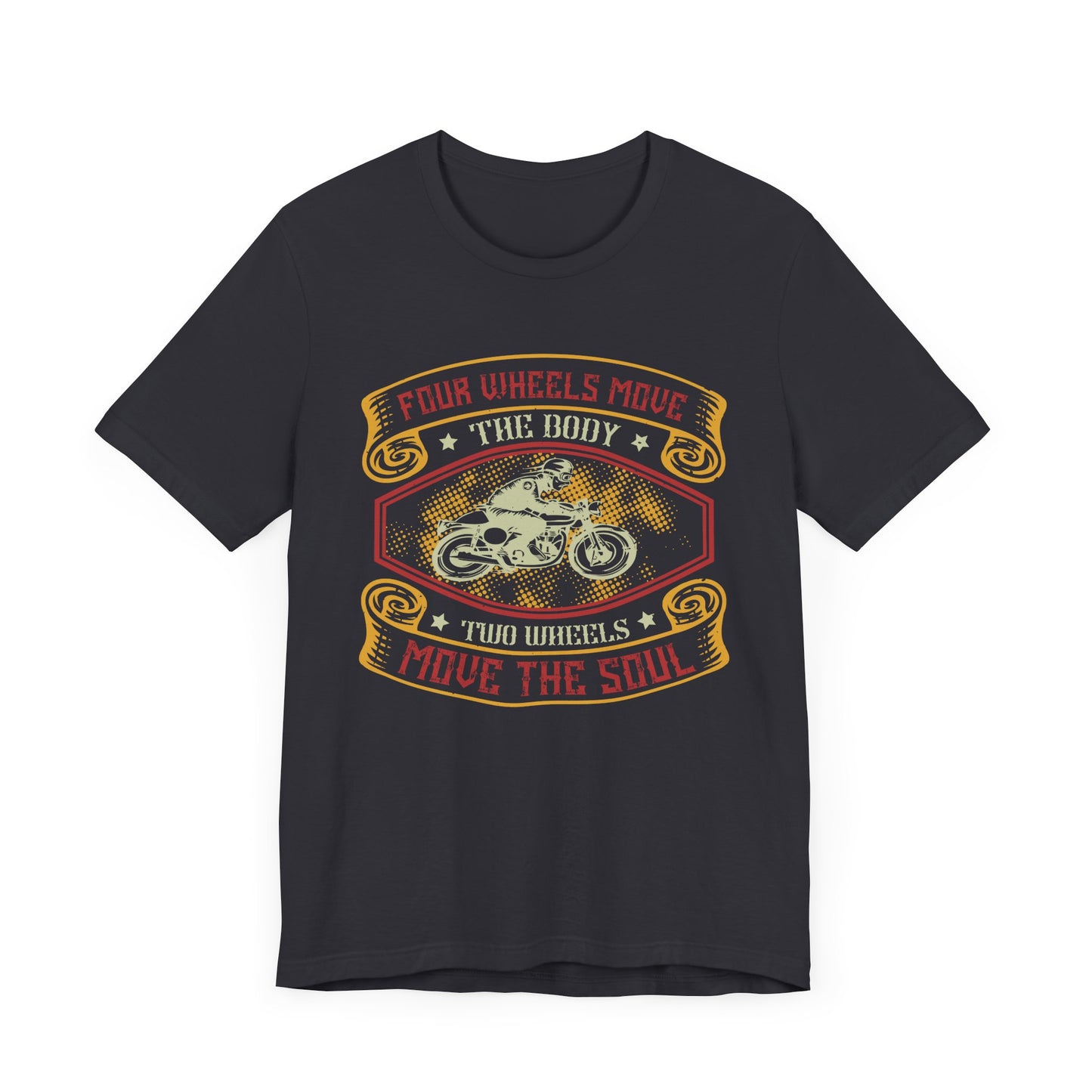 Four Wheels Move the Body, Two Wheels Move the Soul - Unisex Jersey Short Sleeve Tee - 13715