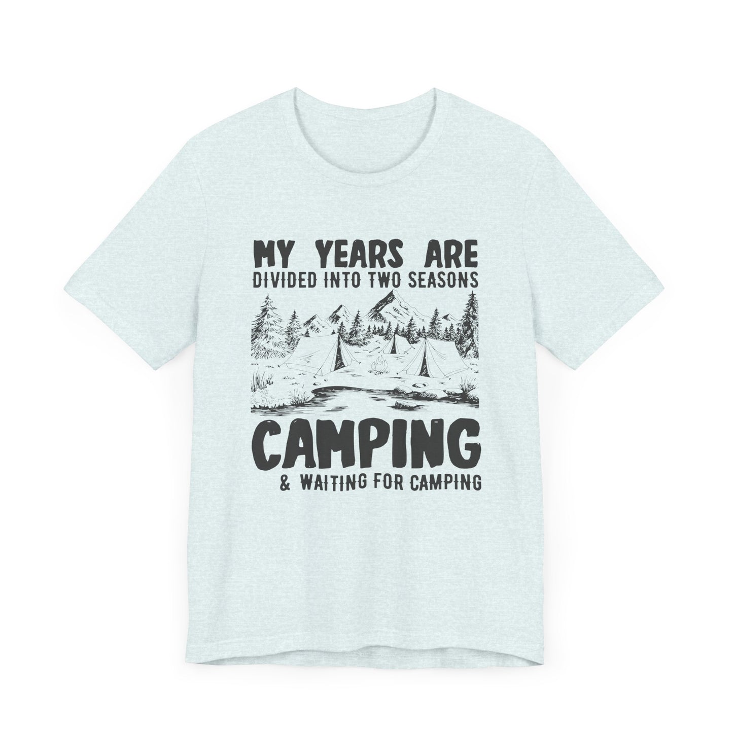 My Years Are Divided Into A Two Seasons Camping & Waiting For Camping - Unisex Jersey Short Sleeve Tee