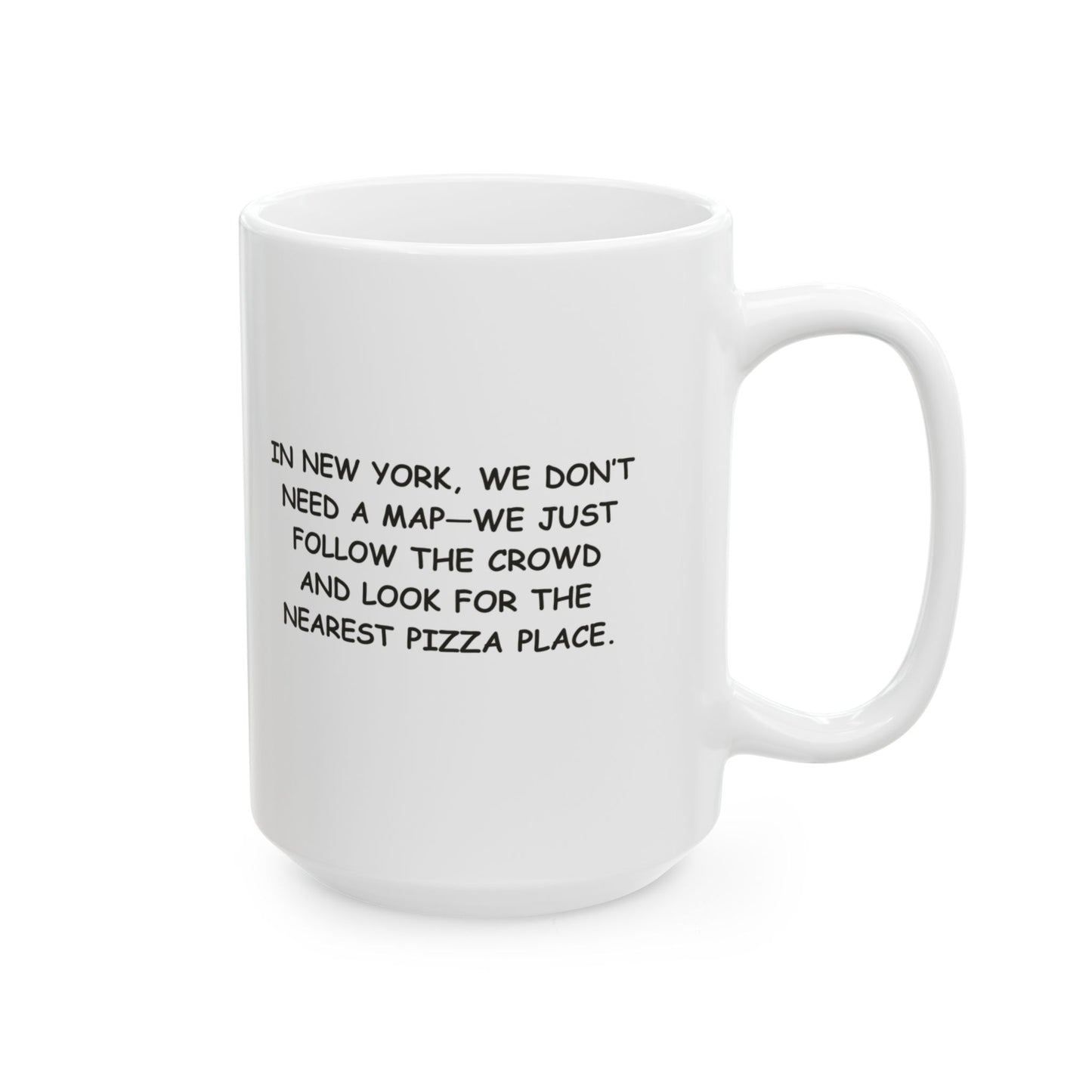 "In New York, we don’t need a map—we just follow the crowd and look for the nearest pizza place." Ceramic Mug - 12856