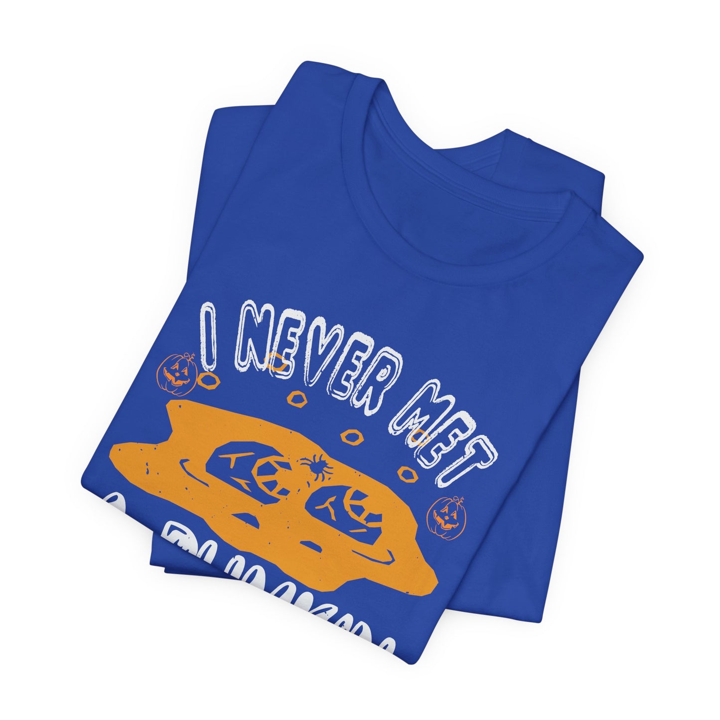 I Never Met a Pumpkin I Didn't Like  - Unisex Jersey Short Sleeve Tee - 12442