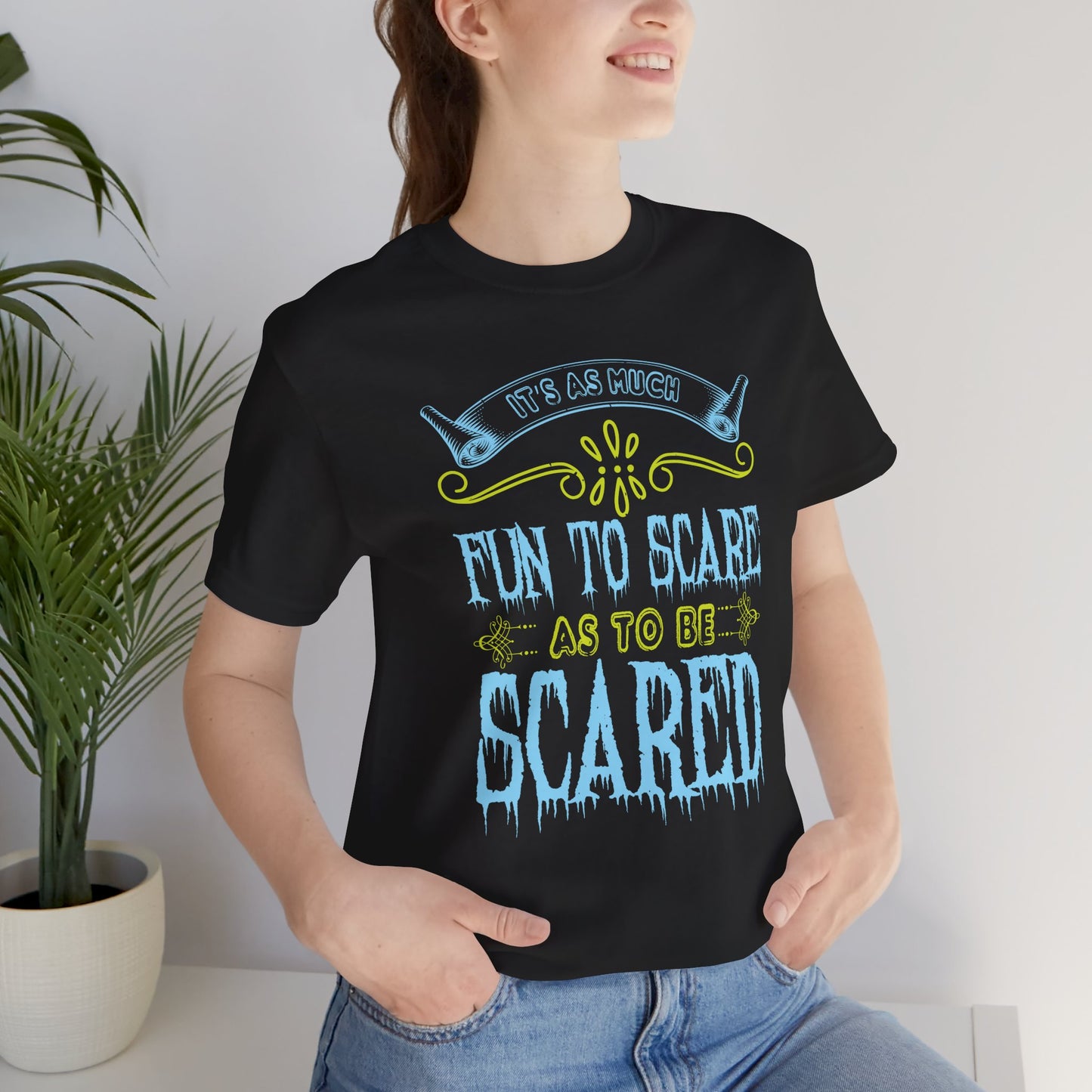 It is as much fun to scare as to be scared - Unisex Jersey Short Sleeve Tee - 12448