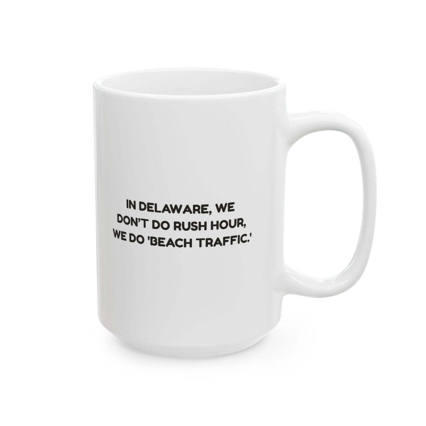"In Delaware, we don’t do rush hour, we do 'beach traffic.'" Ceramic Mug - 14126