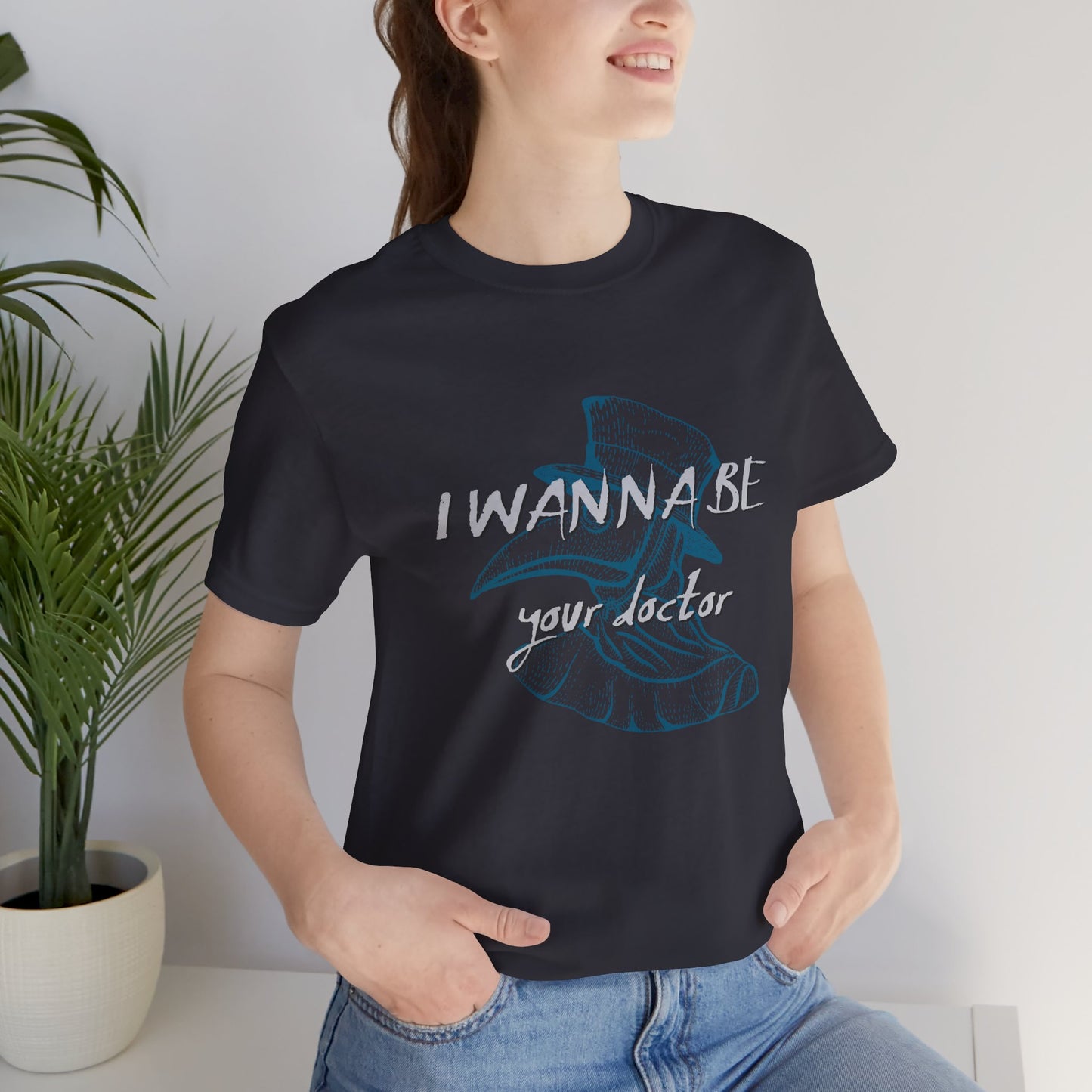 I Wanna Be Your Doctor - Unisex Jersey Short Sleeve Tee - 13780