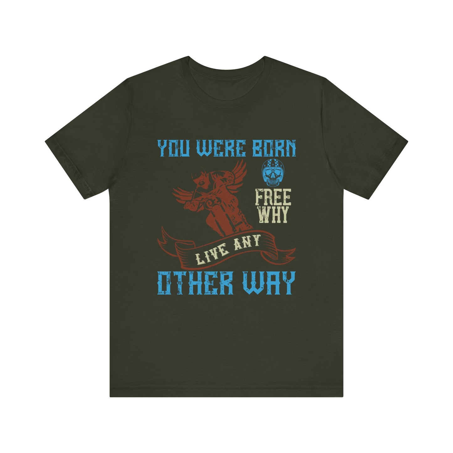 You Were Born Free, Why Live Any Other Way - Unisex Jersey Short Sleeve Tee - 14107