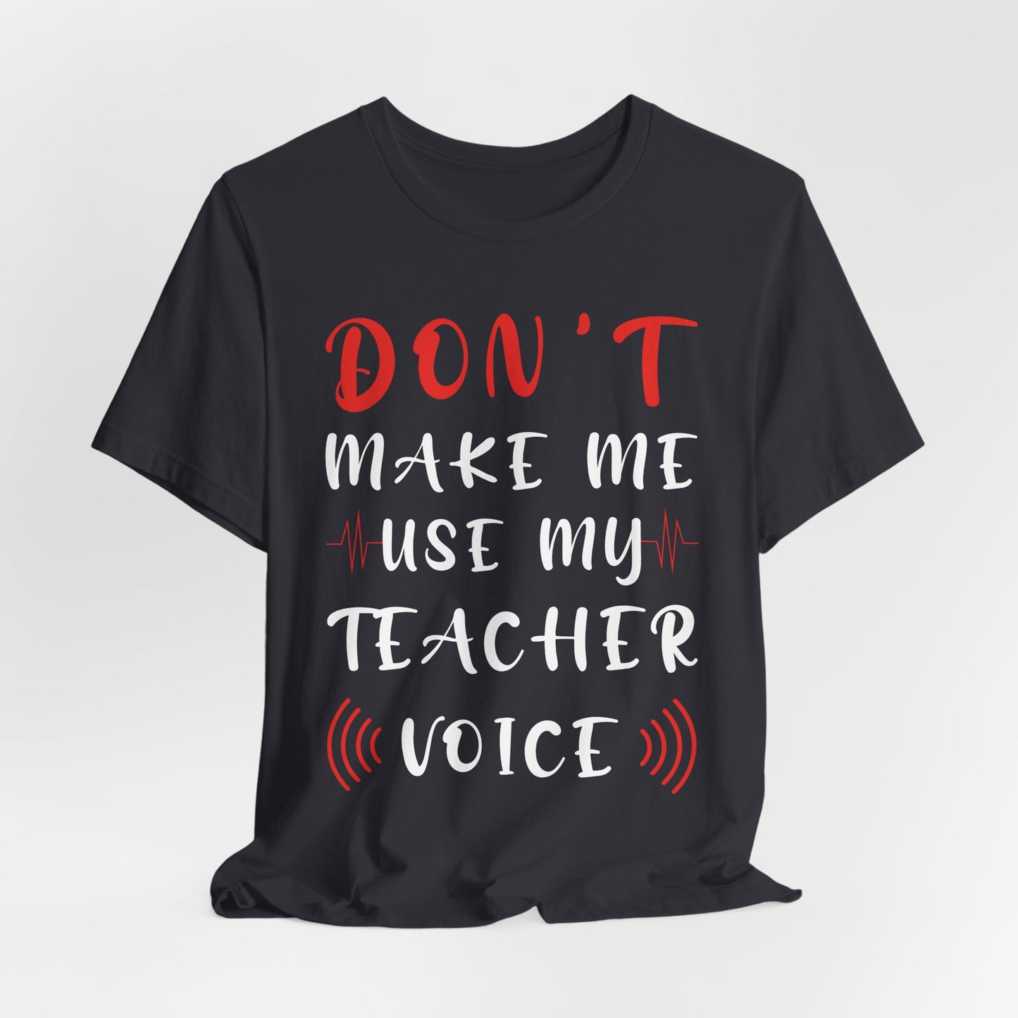 Teacher: Don't Make Me Use My Teacher Voice - Unisex Jersey Short Sleeve Tee - 13414