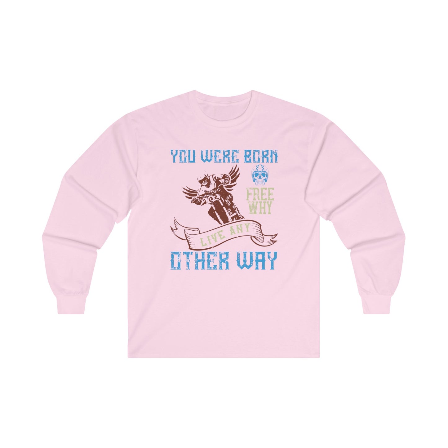 You Were Born Free, Why Live Any Other Way - Unisex Ultra Cotton Long Sleeve Tee