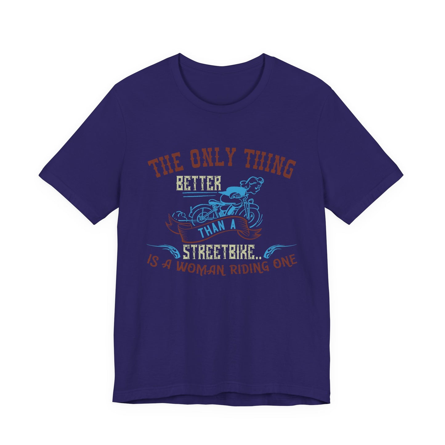 The Only Thing Better Than a Streetbike... Is a Woman Riding One - Unisex Jersey Short Sleeve Tee - 13940