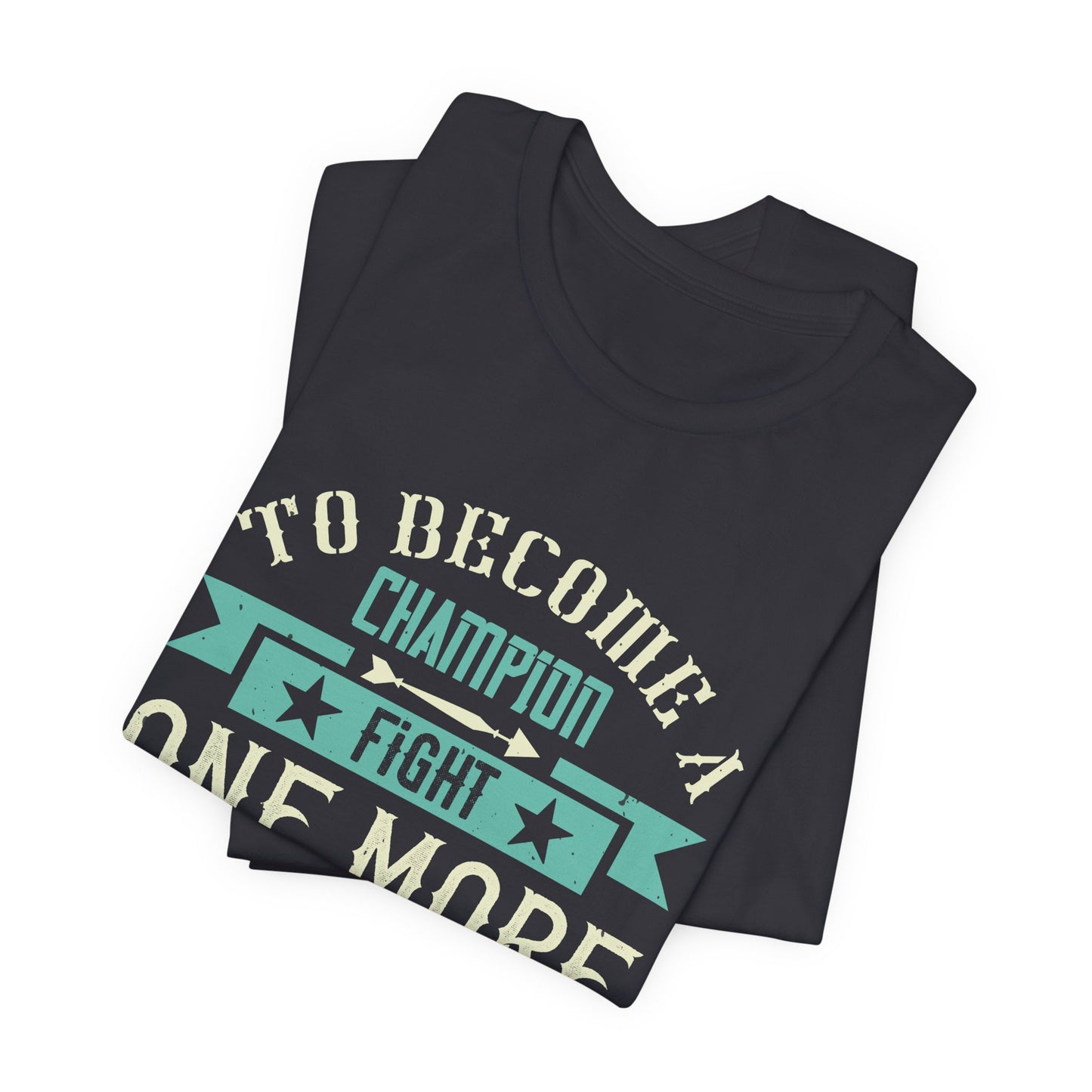 To Become a Champion, Fight One More Round - Unisex Jersey Short Sleeve Tee