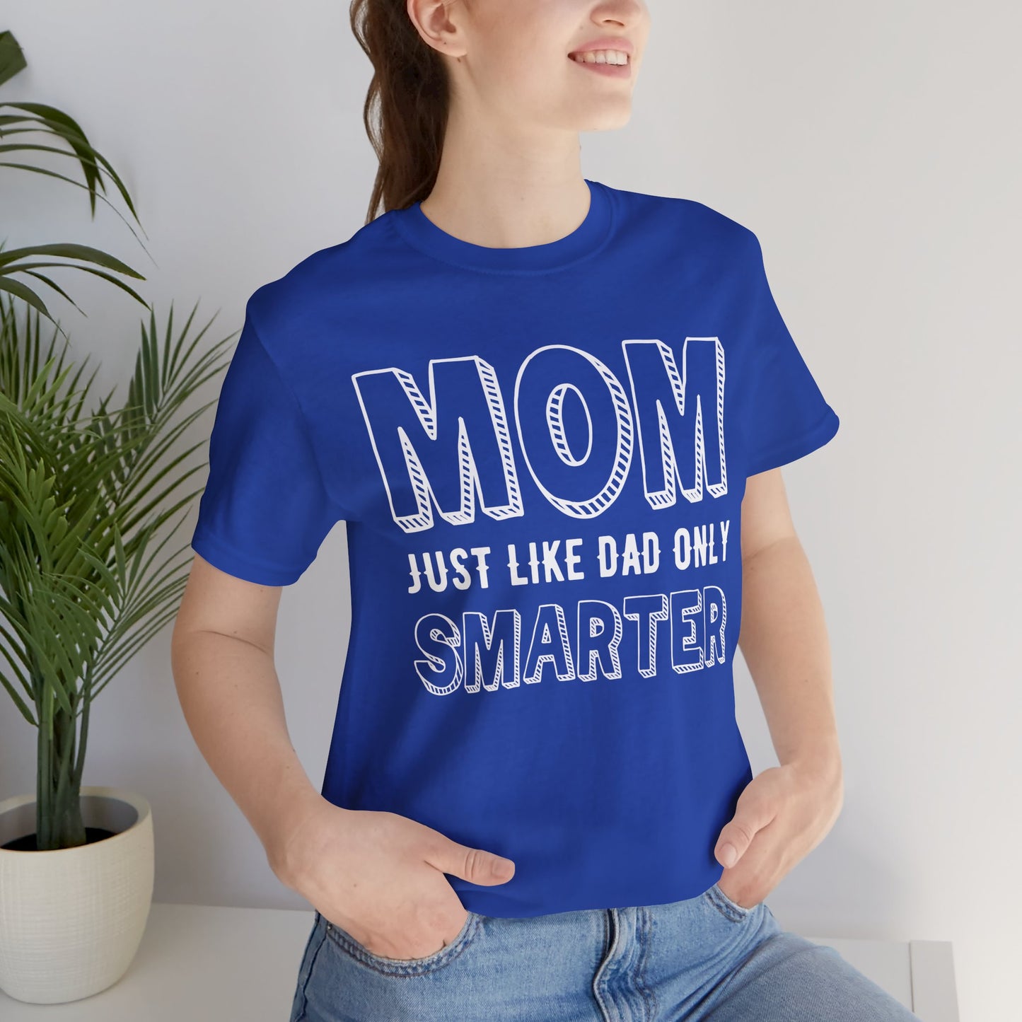Mom Just Like Dad Only Smarter - Unisex Jersey Short Sleeve Tee - 12981