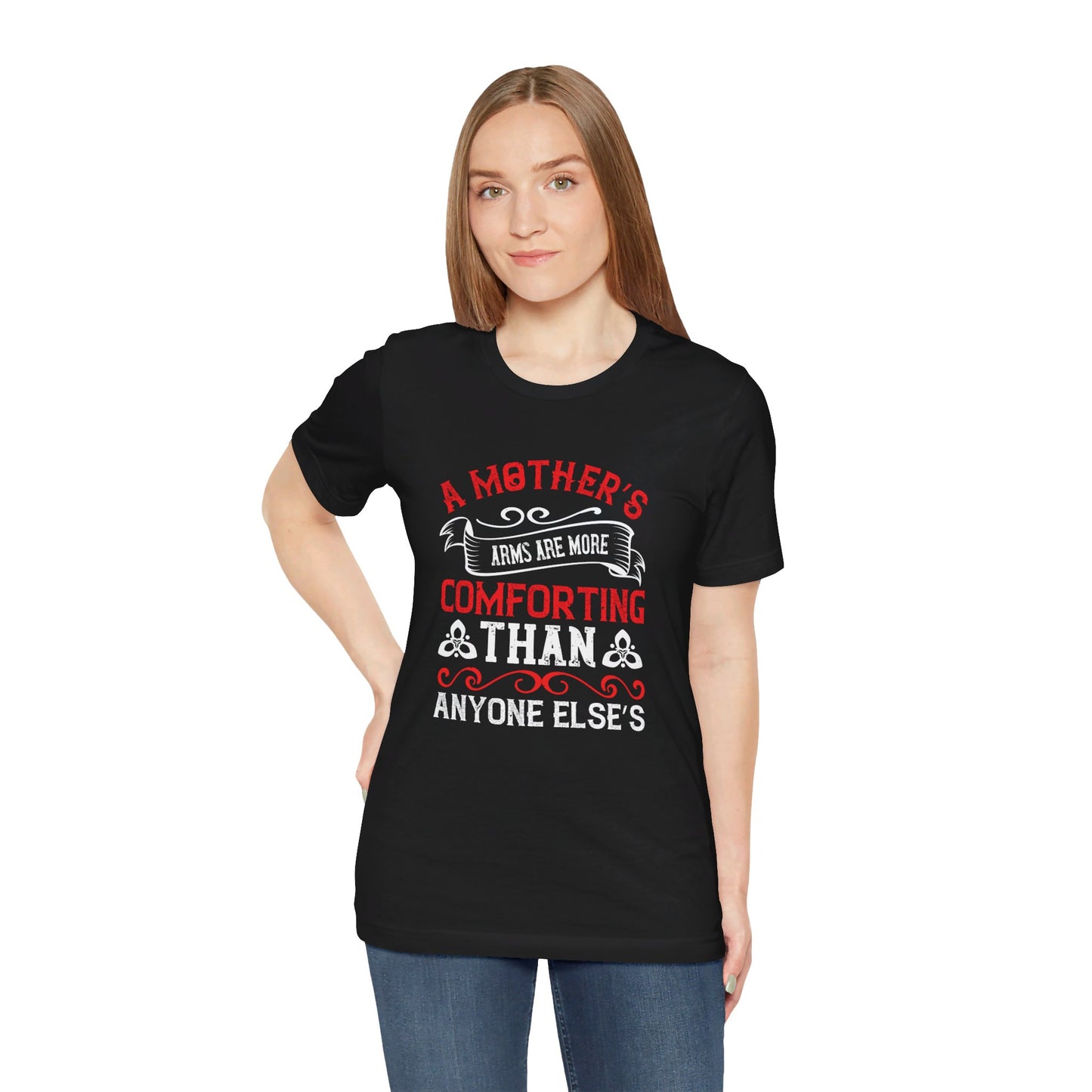 A Mother’s Arms Are More Comforting Than Anyone Else’s - Unisex Jersey Short Sleeve Tee