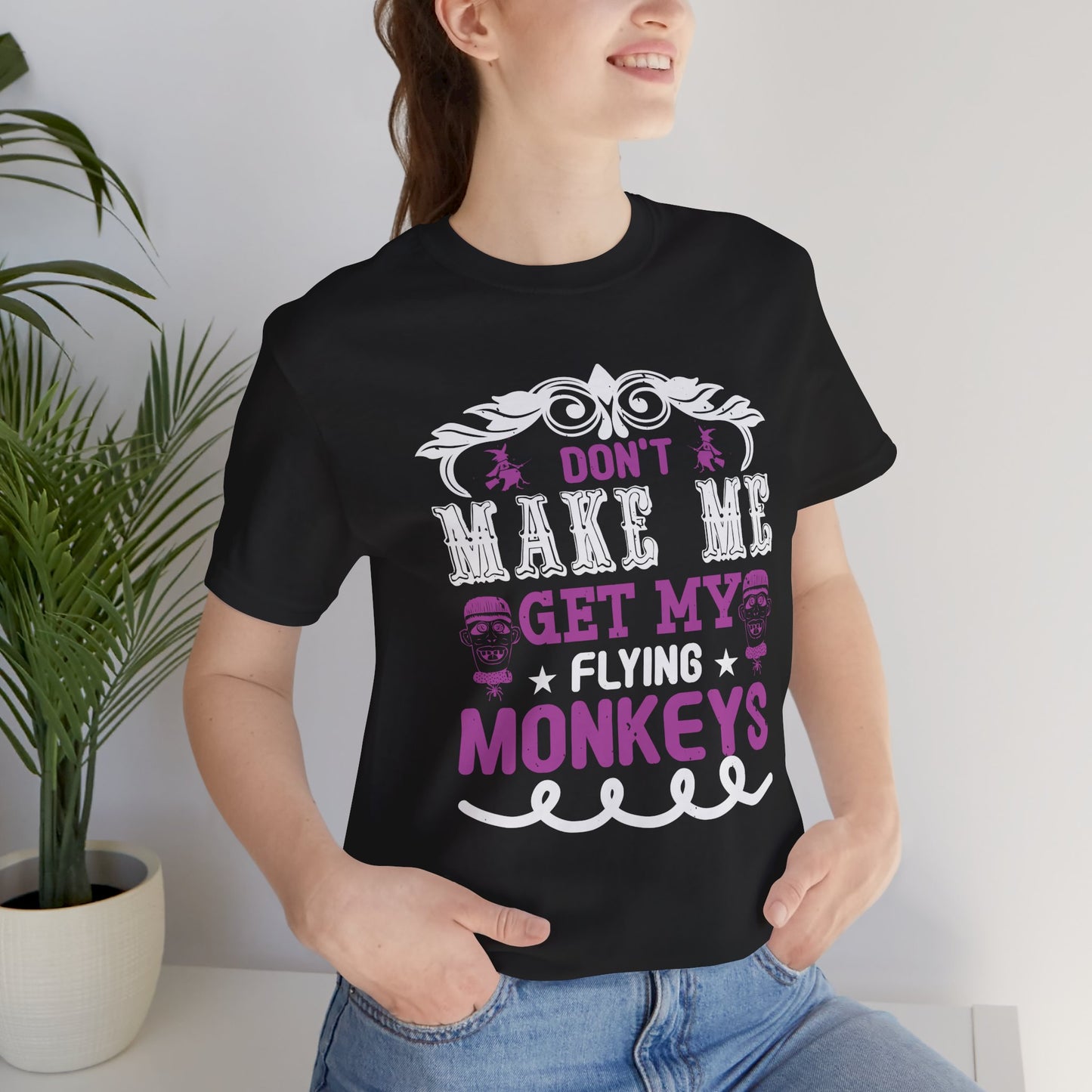 Don't Make Me Get My Flying Monkeys - Unisex Jersey Short Sleeve Tee - 12388