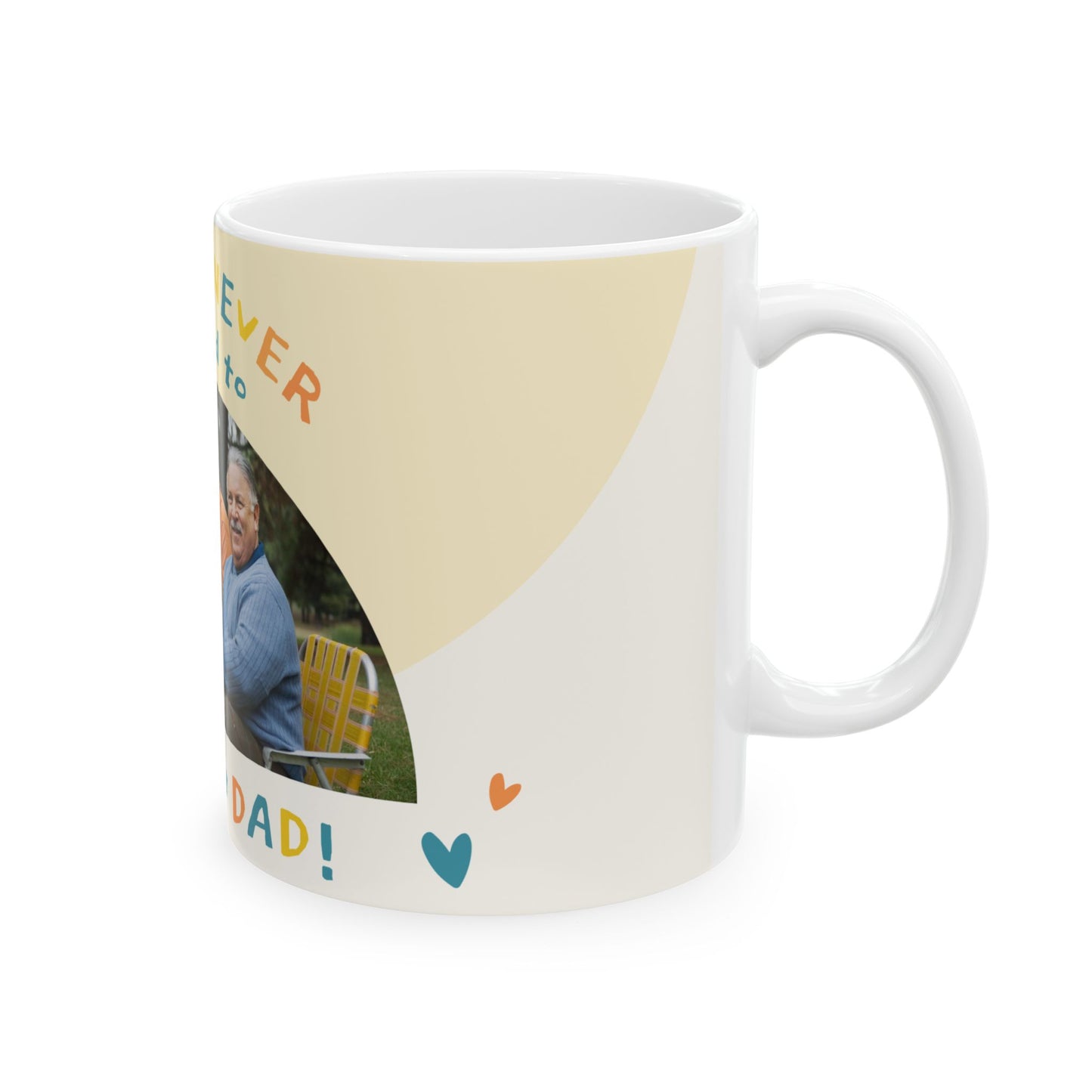 You're Never Too Old to Need Your Dad Ceramic Mug | Gift for Father's Day, Dad's Birthday, Family Gatherings - 14058