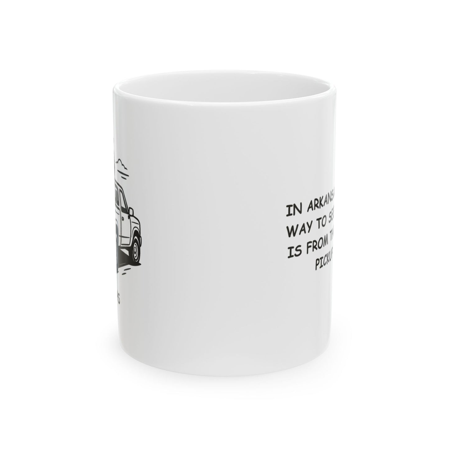 "In Arkansas, the best way to see the world is from the back of a pickup truck." Ceramic Mug - 13370