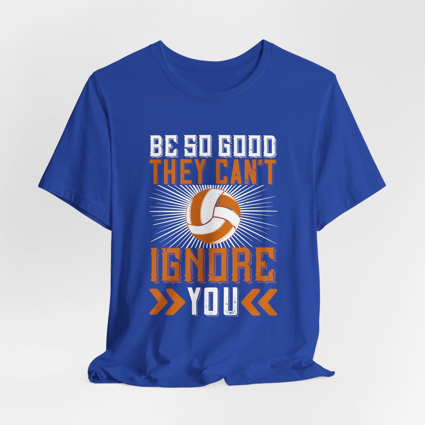 Volleyball: Be So Good They Can’t Ignore You - Unisex Jersey Short Sleeve Tee