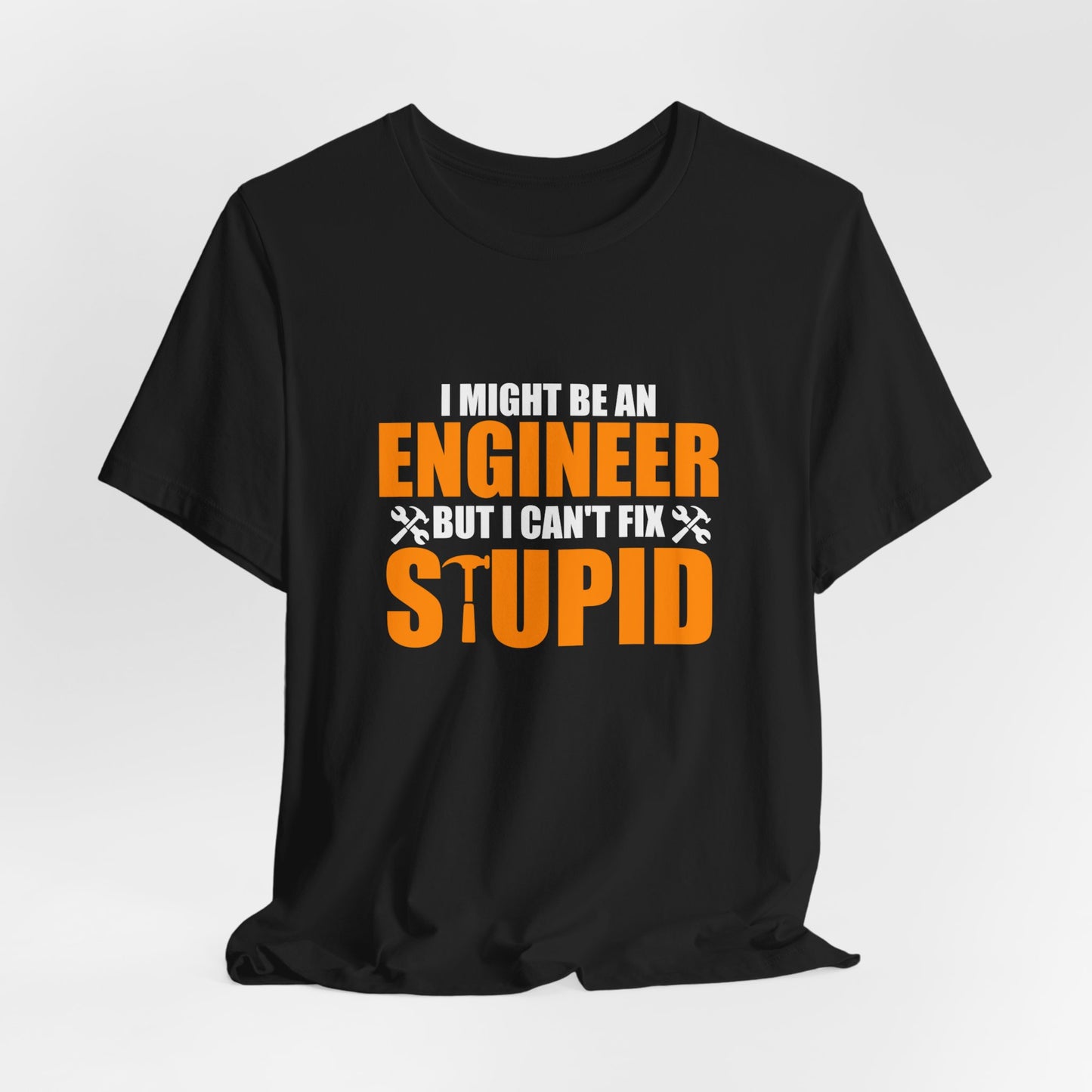 Engineer: I Might Be An Engineer But I Can't Fix Stupid - Unisex Jersey Short Sleeve Tee