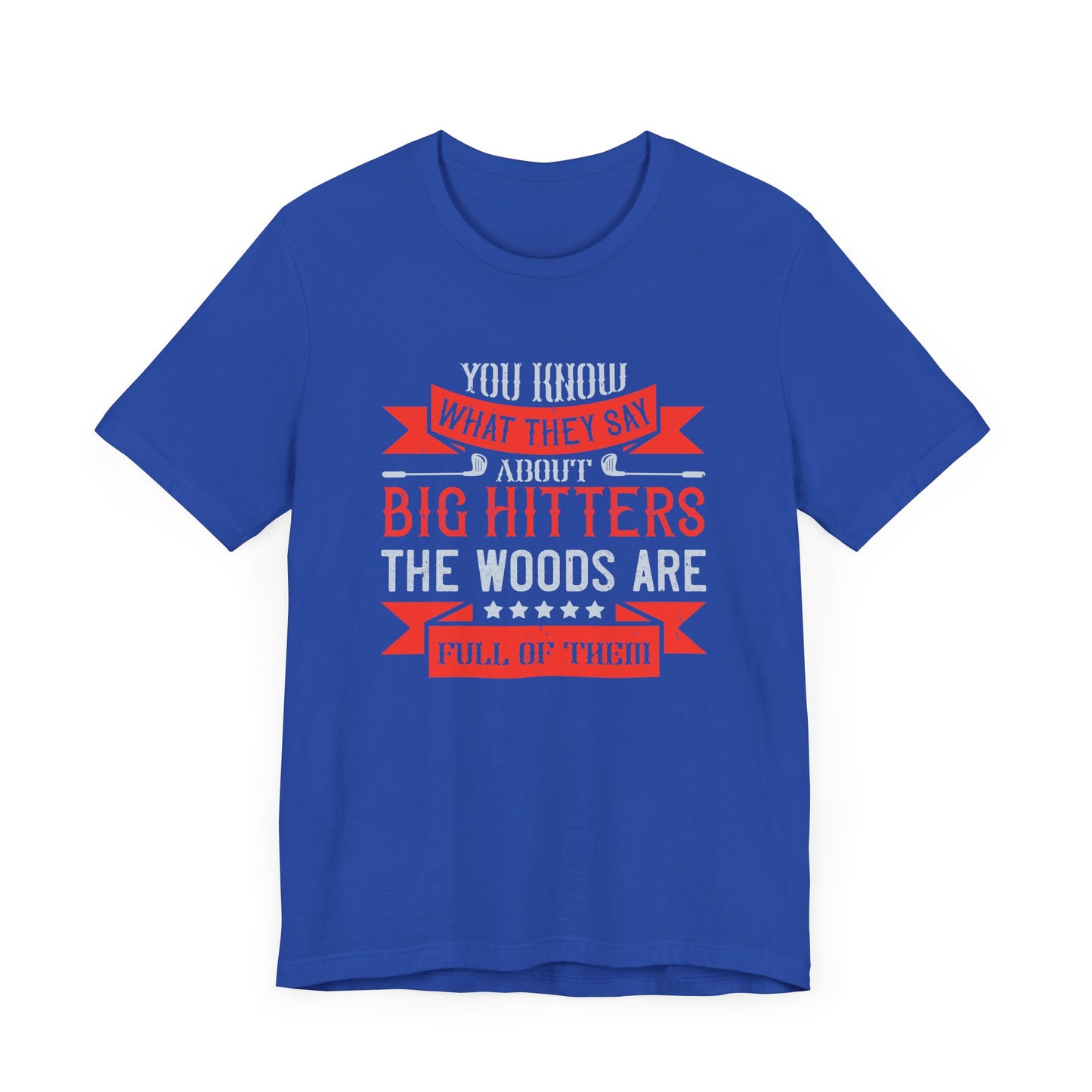 You Know What They Say About Big Hitters…The Woods Are Full of Them - Unisex Jersey Short Sleeve Tee - 12250