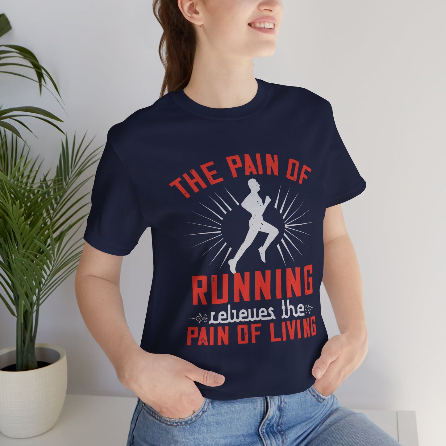 The Pain Of Running Relieves The Pain Of Living - Unisex Jersey Short Sleeve Tee