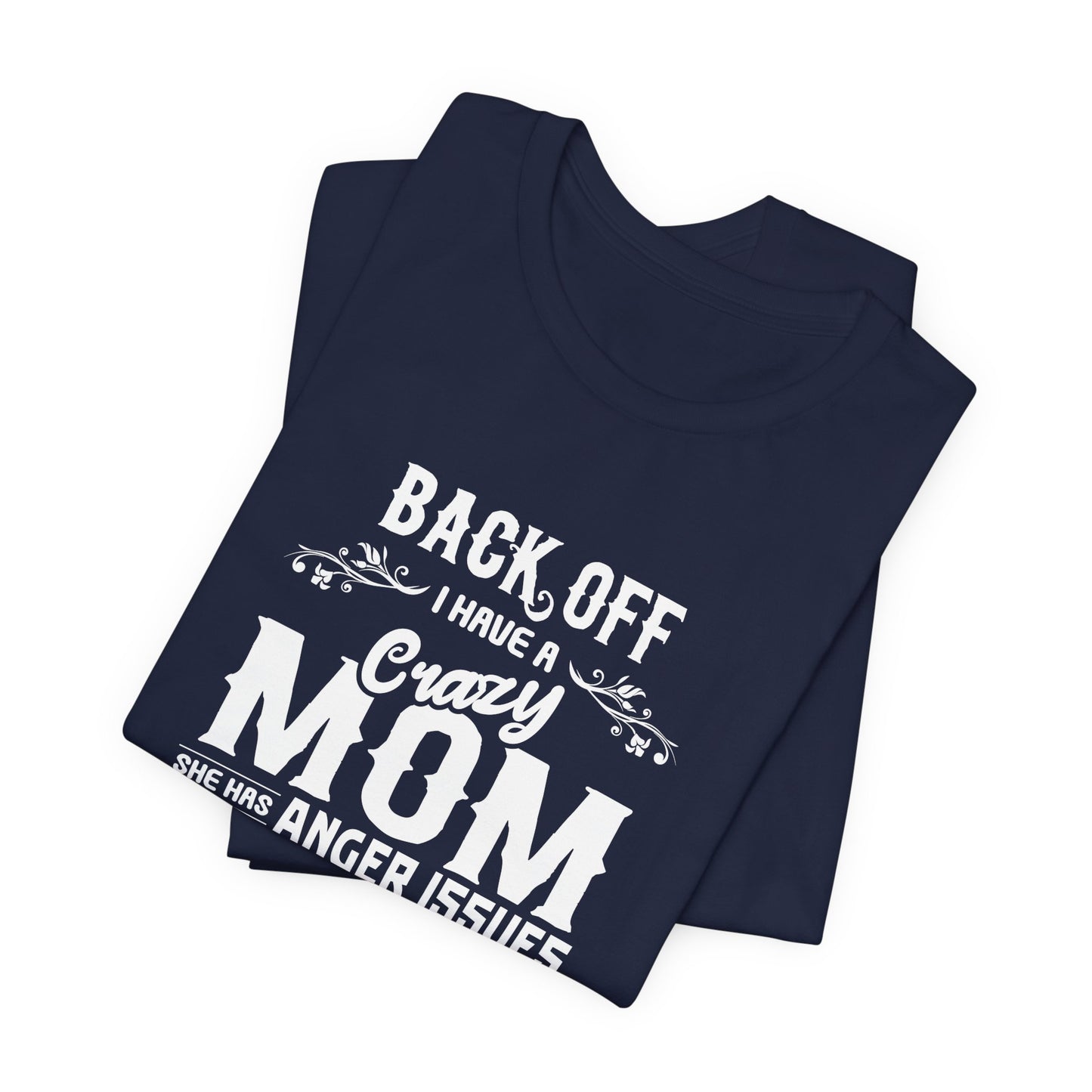 Back Off, I Have A Crazy Mom, She Has Anger Issues And A  Serious dislike For Stupid People - Unisex Jersey Short Sleeve Tee