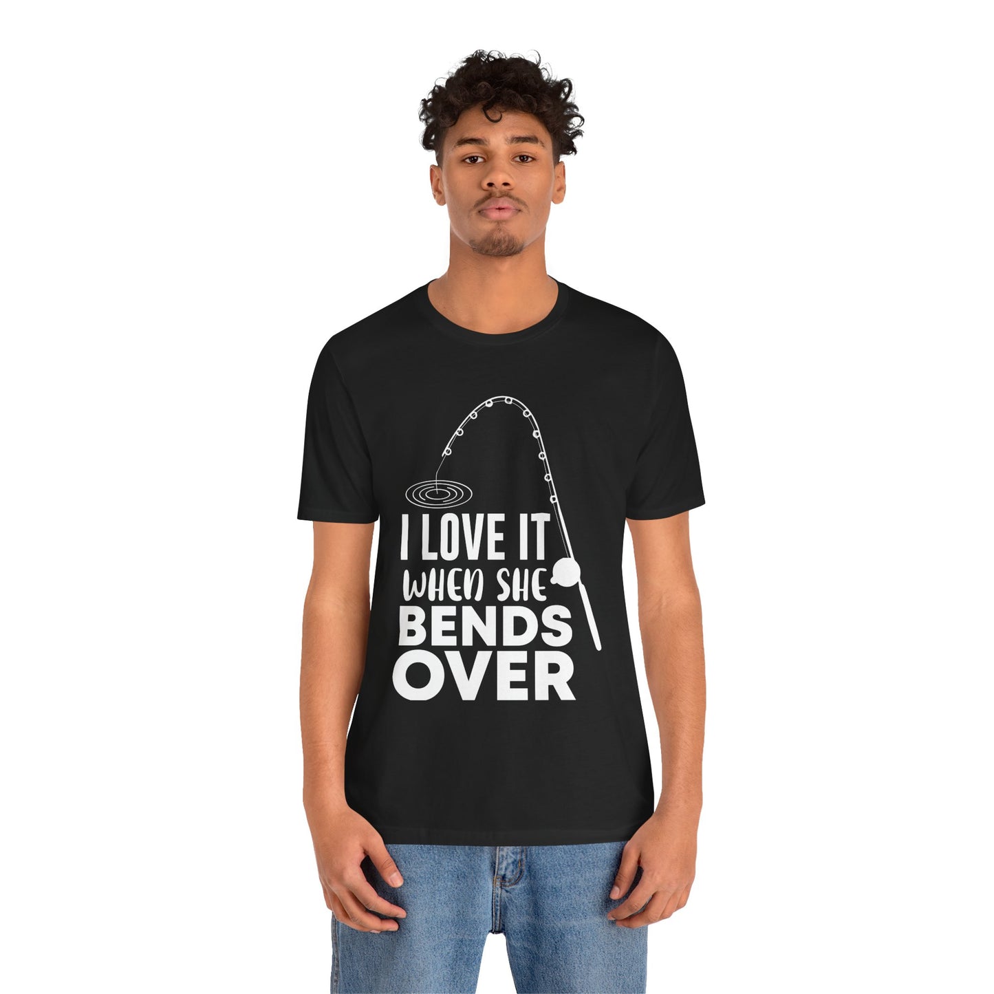 I Love It When She Bends Over - Unisex Jersey Short Sleeve Tee - 14045