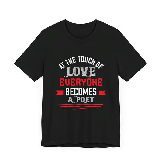 At the Touch of Love, Everyone Becomes a Poet - Unisex Jersey Short Sleeve Tee