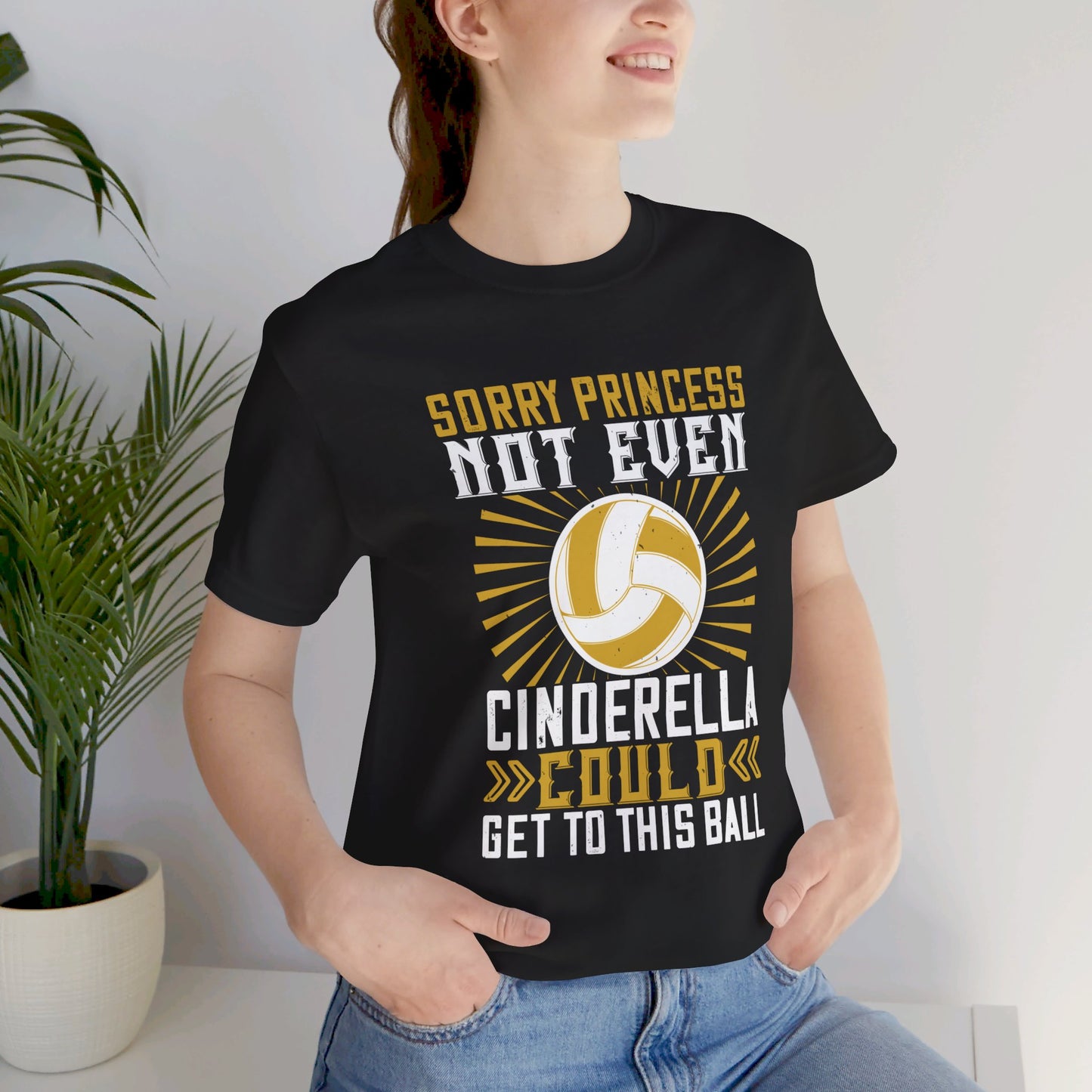 Volleyball: Sorry Princess, Not Even Cinderella Could Get to This Ball - Unisex Jersey Short Sleeve Tee