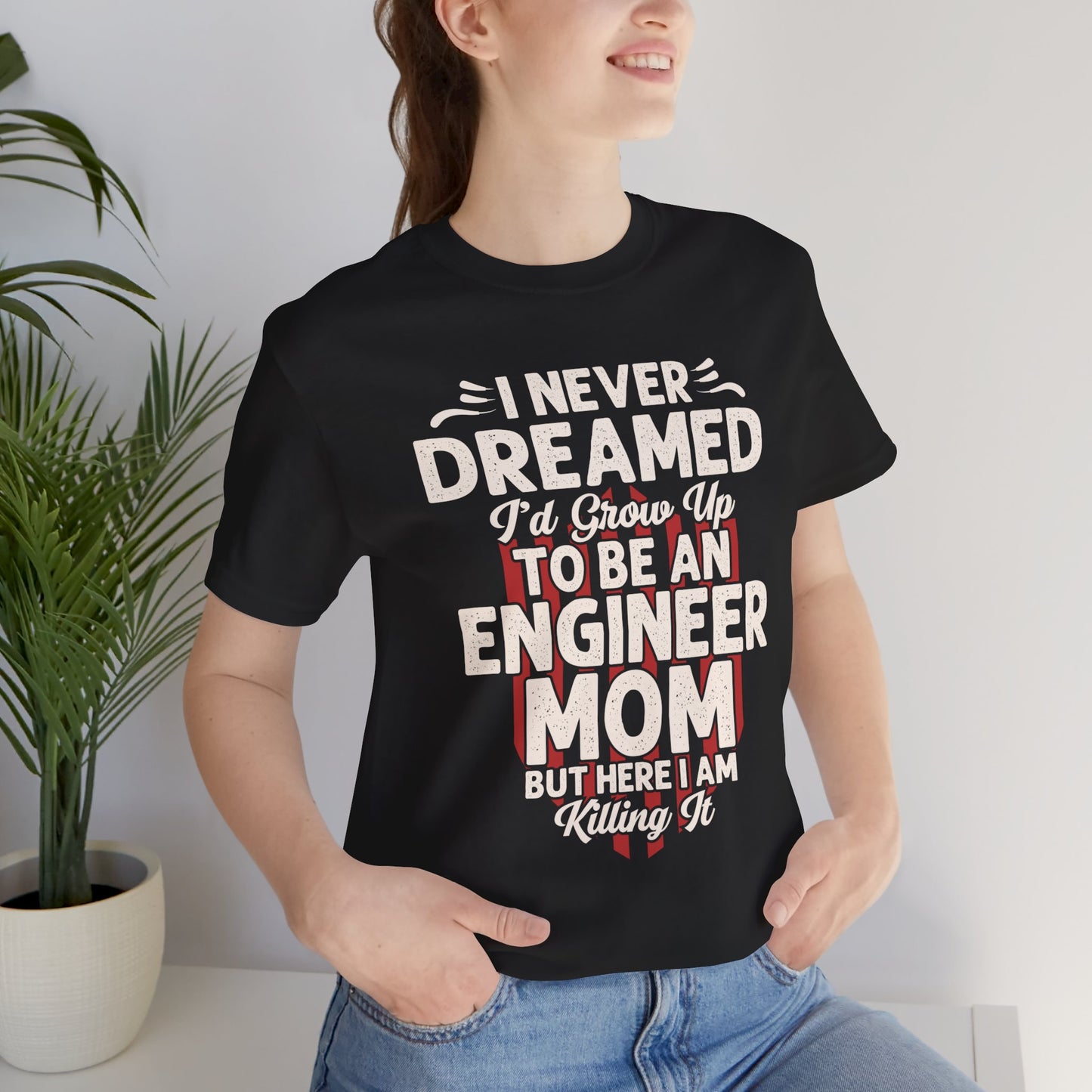 Engineer: I Never Dreamed I'd Grow Up To Be An Engineer Mom But I'm  Killing It  - Unisex Jersey Short Sleeve Tee