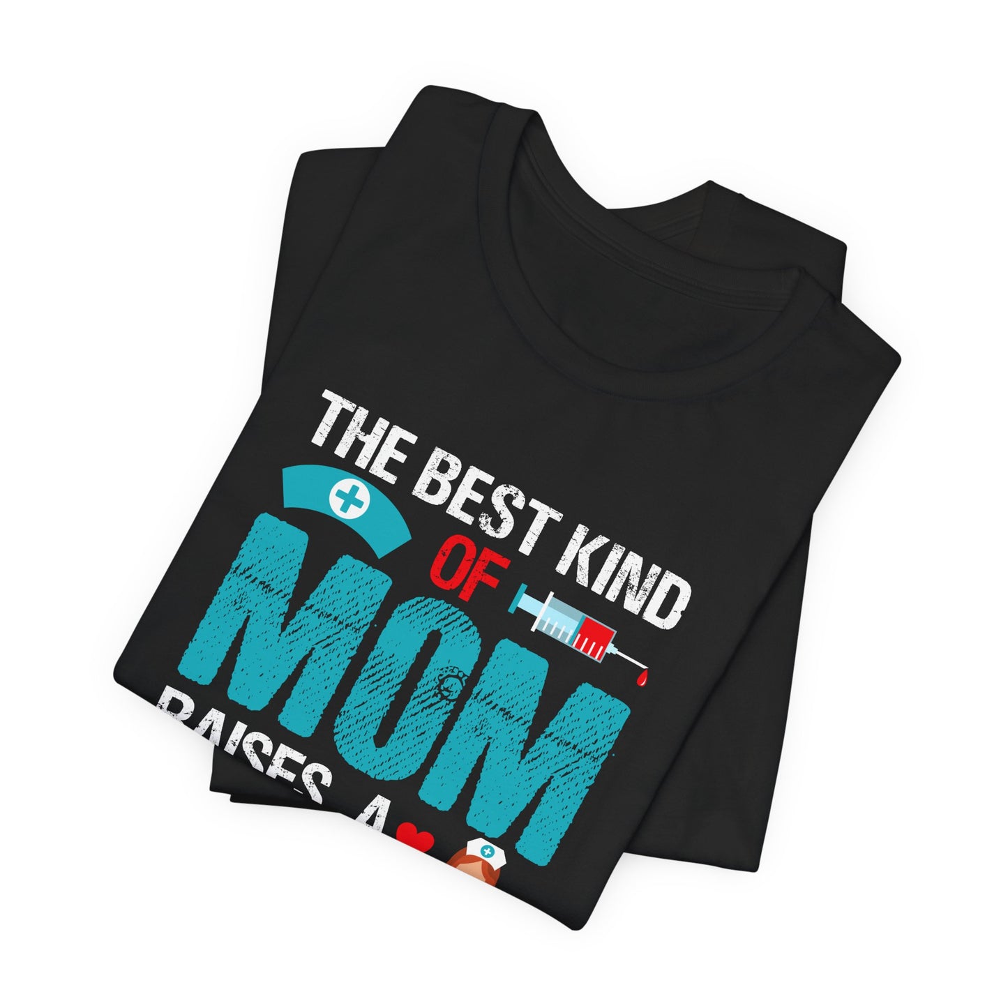 The Best Kind Of Mom Raises A Nurse - Unisex Jersey Short Sleeve Tee